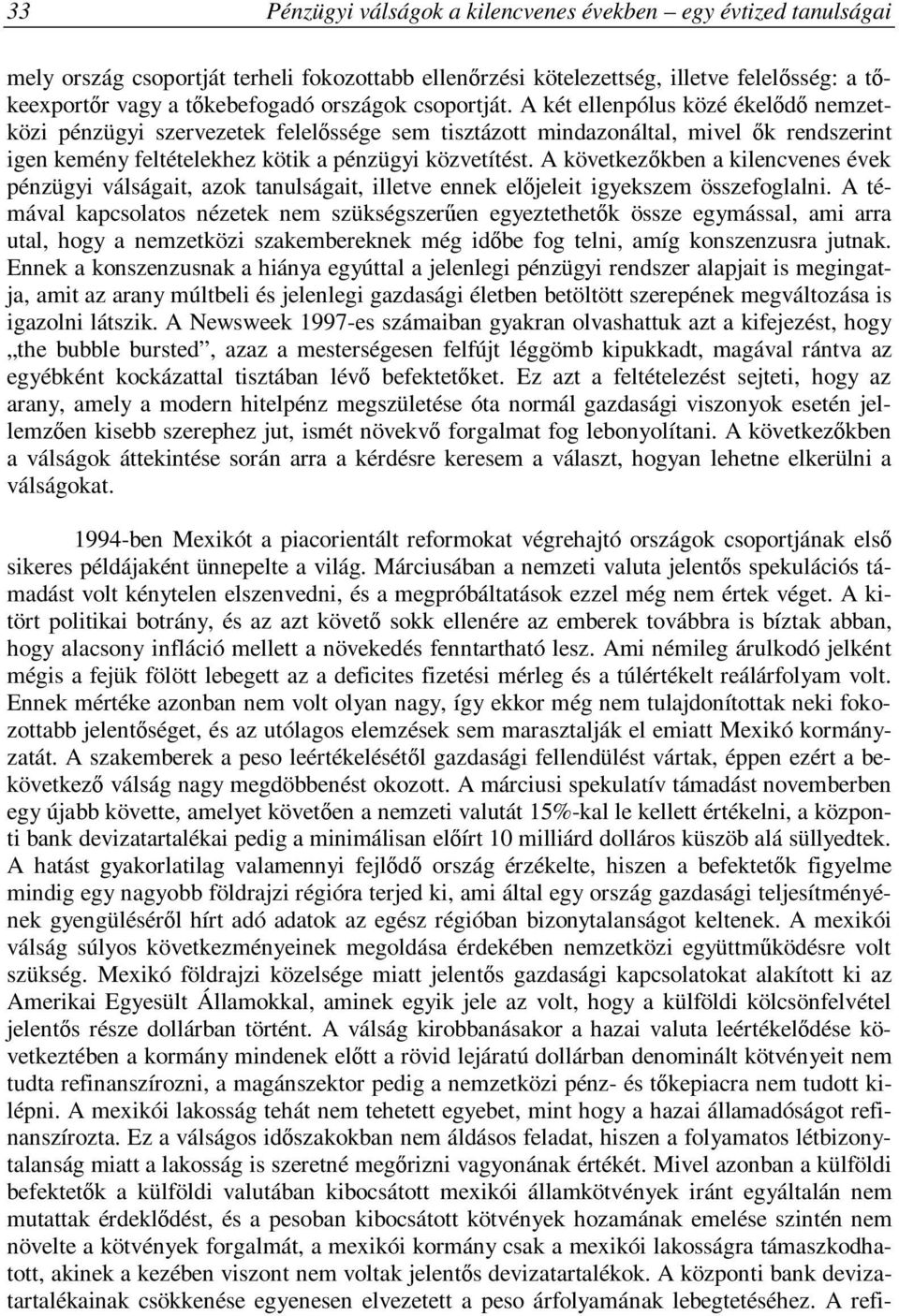 A következőkben a kilencvenes évek pénzügyi válságait, azok tanulságait, illetve ennek előjeleit igyekszem összefoglalni.