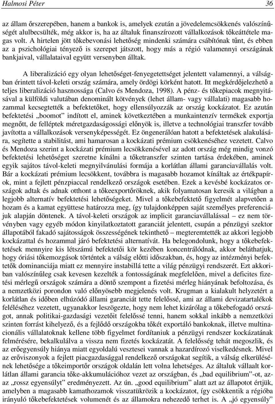 A hirtelen jött tőkebevonási lehetőség mindenki számára csábítónak tűnt, és ebben az a pszichológiai tényező is szerepet játszott, hogy más a régió valamennyi országának bankjaival, vállalataival