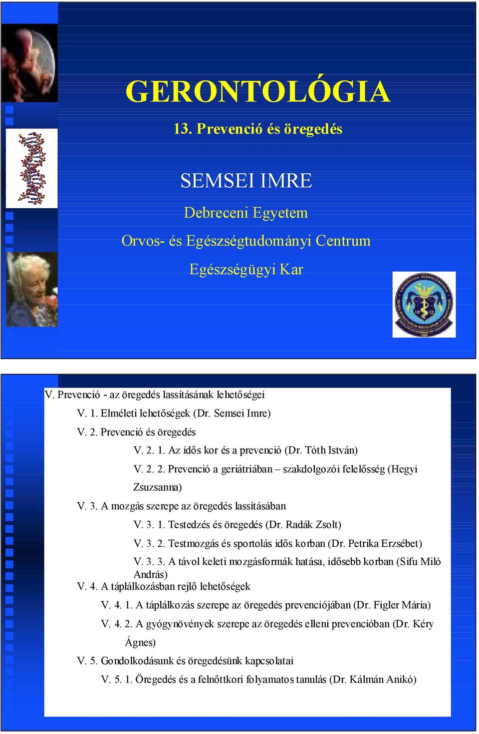 A mozgás szerepe az öregedés lassításában V. 3. 1. Testedzés és öregedés (Dr. Radák Zsolt) V. 3. 2. Testmozgás és sportolás idıs korban (Dr. Petrika Erzsébet) V. 3. 3. A távol keleti mozgásformák hatása, idısebb korban (Sifu Miló András) V.