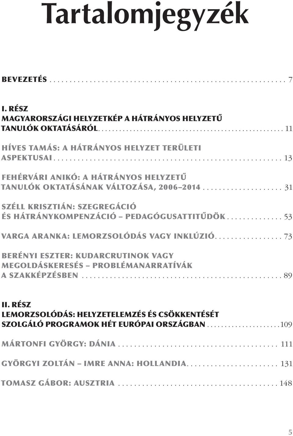 ................... 31 SZÉLL KRISZTIÁN: SZEGREGÁCIÓ ÉS HÁTRÁNYKOMPENZÁCIÓ PEDAGÓGUSATTITŰDÖK.............. 53 VARGA ARANKA: LEMORZSOLÓDÁS VAGY INKLÚZIÓ.