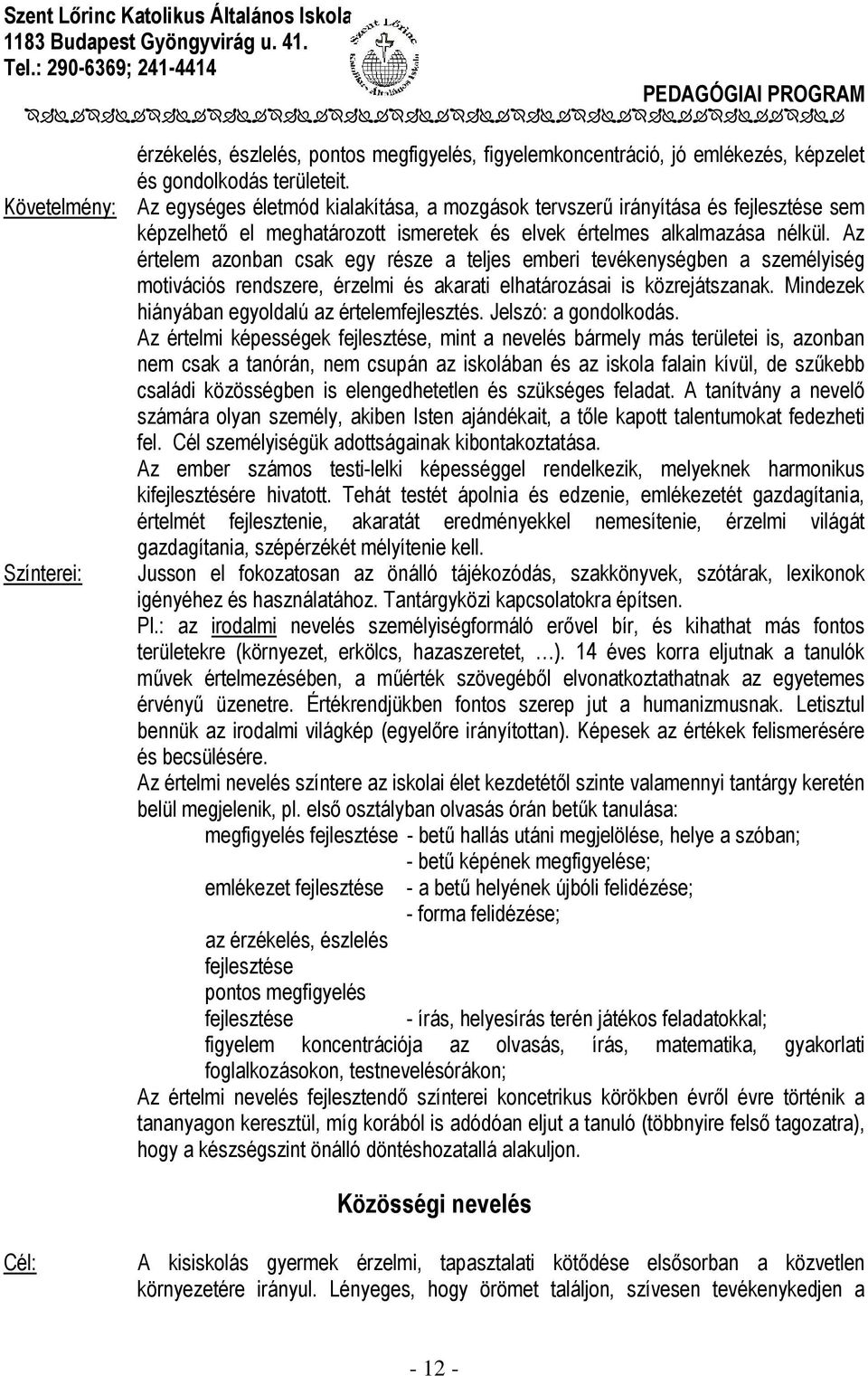 Az értelem azonban csak egy része a teljes emberi tevékenységben a személyiség motivációs rendszere, érzelmi és akarati elhatározásai is közrejátszanak.