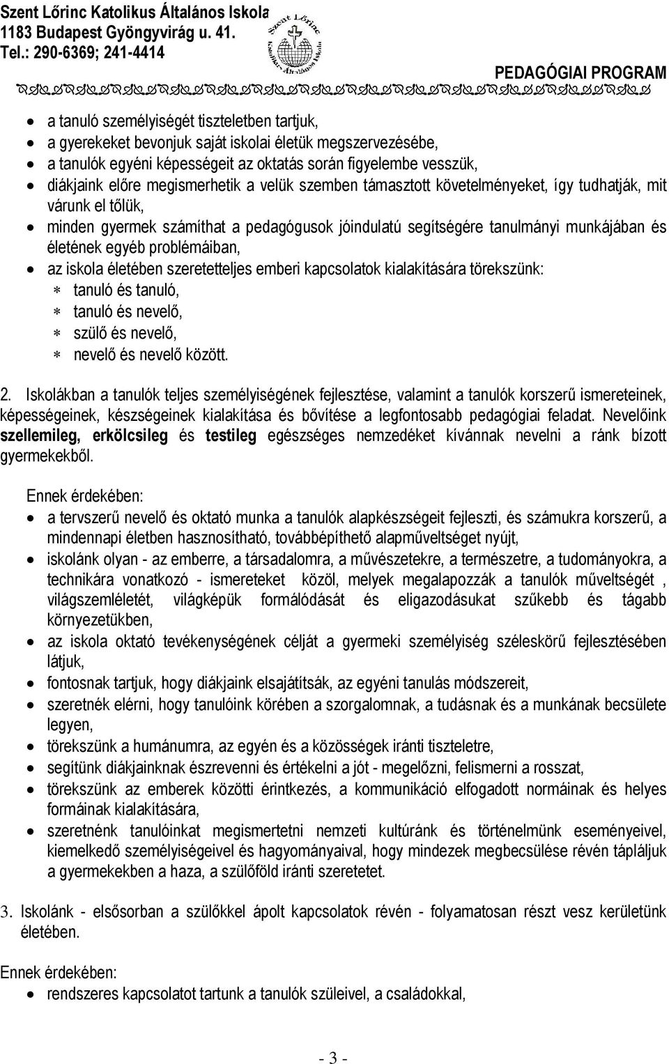 problémáiban, az iskola életében szeretetteljes emberi kapcsolatok kialakítására törekszünk: tanuló és tanuló, tanuló és nevelő, szülő és nevelő, nevelő és nevelő között. 2.