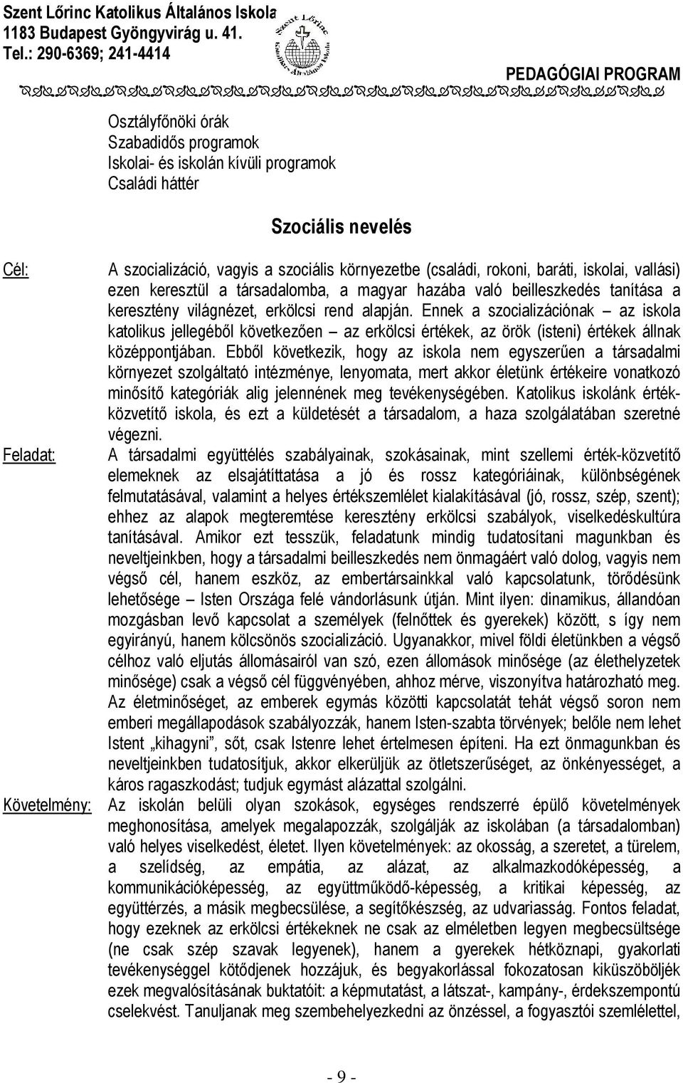 Ennek a szocializációnak az iskola katolikus jellegéből következően az erkölcsi értékek, az örök (isteni) értékek állnak középpontjában.