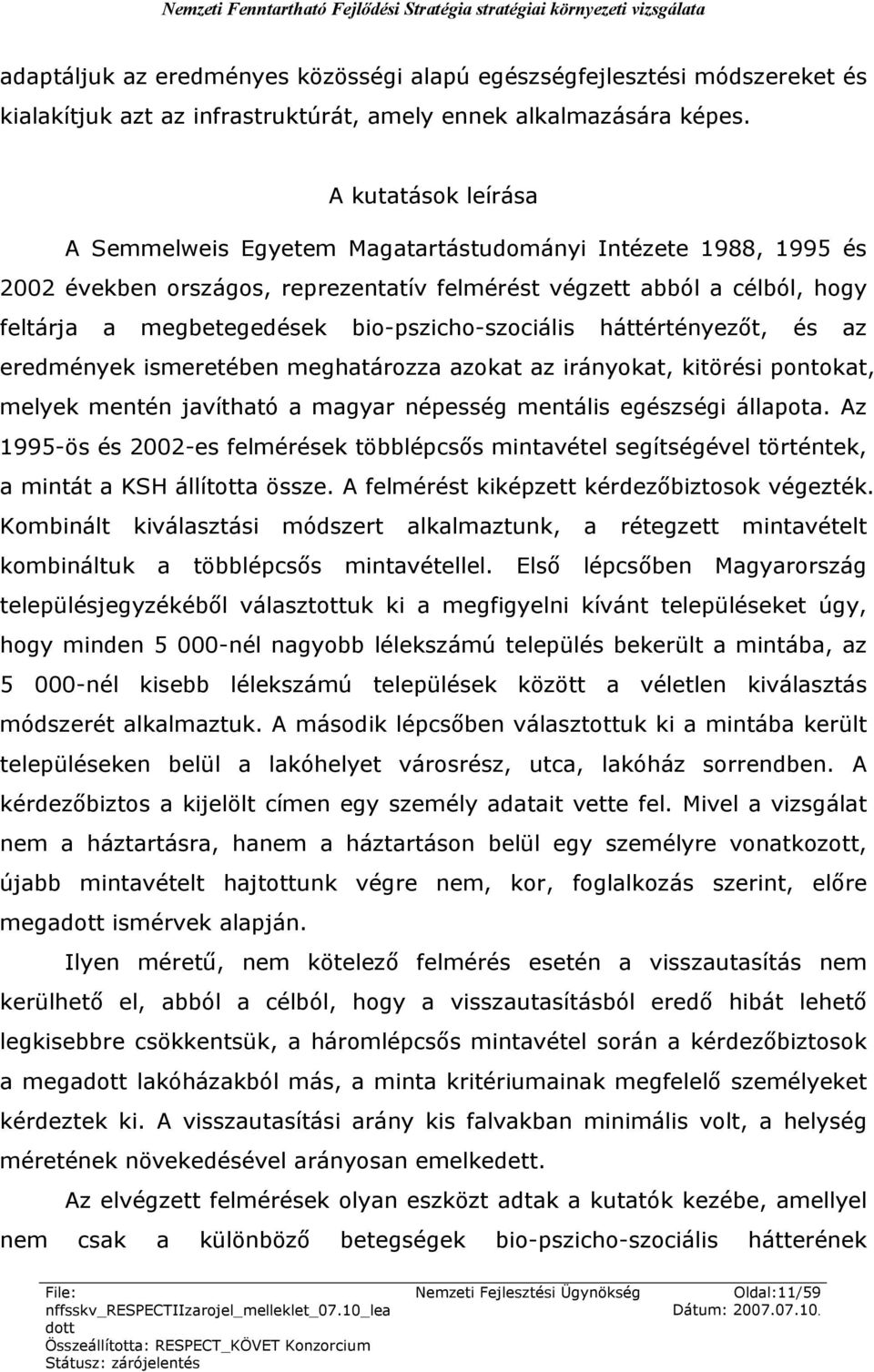 bio-pszicho-szociális háttértényezőt, és az eredmények ismeretében meghatározza azokat az irányokat, kitörési pontokat, melyek mentén javítható a magyar népesség mentális egészségi állapota.