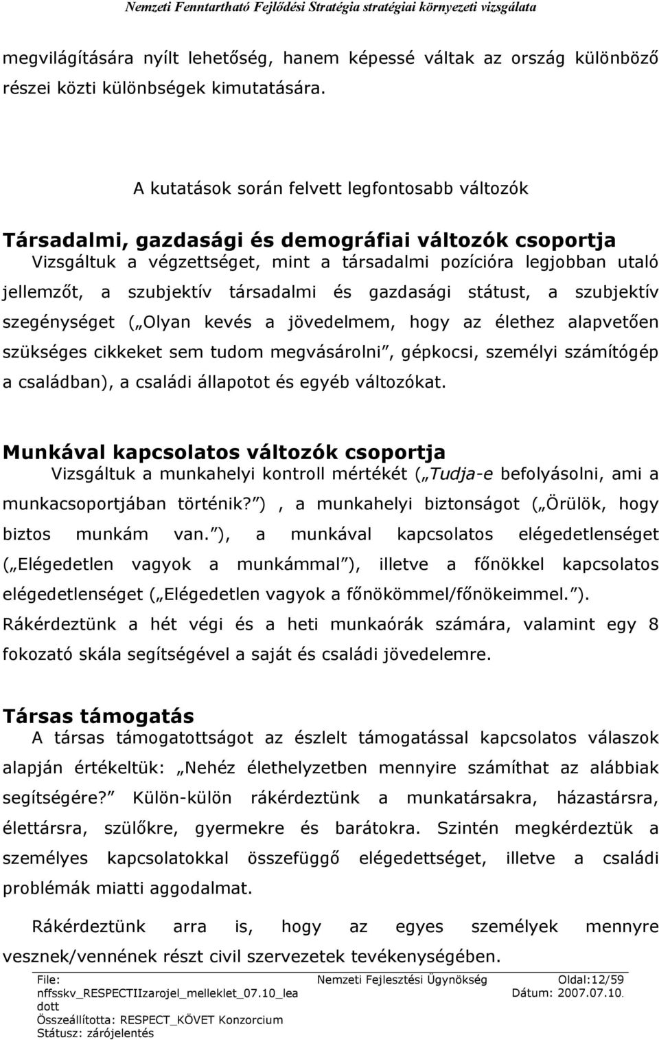 társadalmi és gazdasági státust, a szubjektív szegénységet ( Olyan kevés a jövedelmem, hogy az élethez alapvetően szükséges cikkeket sem tudom megvásárolni, gépkocsi, személyi számítógép a