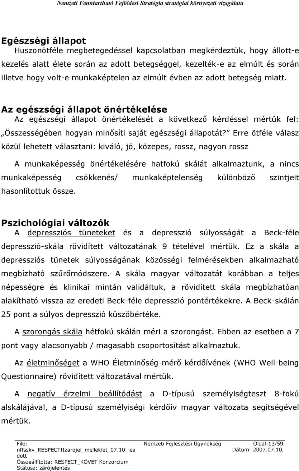 Erre ötféle válasz közül lehetett választani: kiváló, jó, közepes, rossz, nagyon rossz A munkaképesség önértékelésére hatfokú skálát alkalmaztunk, a nincs munkaképesség csökkenés/ munkaképtelenség