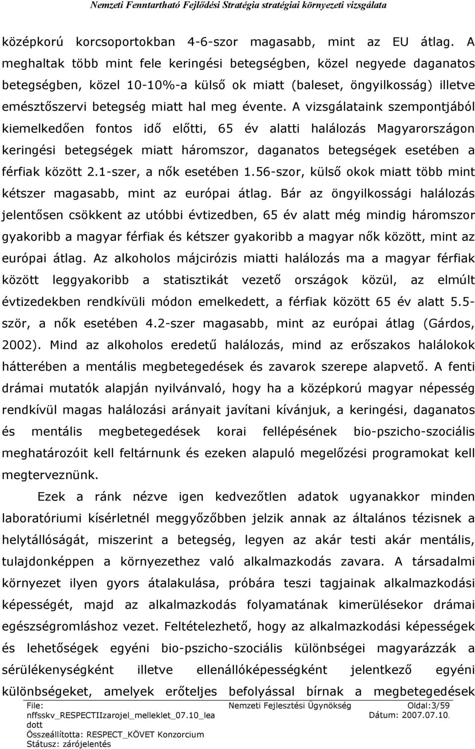 A vizsgálataink szempontjából kiemelkedően fontos idő előtti, 65 év alatti halálozás Magyarországon keringési betegségek miatt háromszor, daganatos betegségek esetében a férfiak között 2.