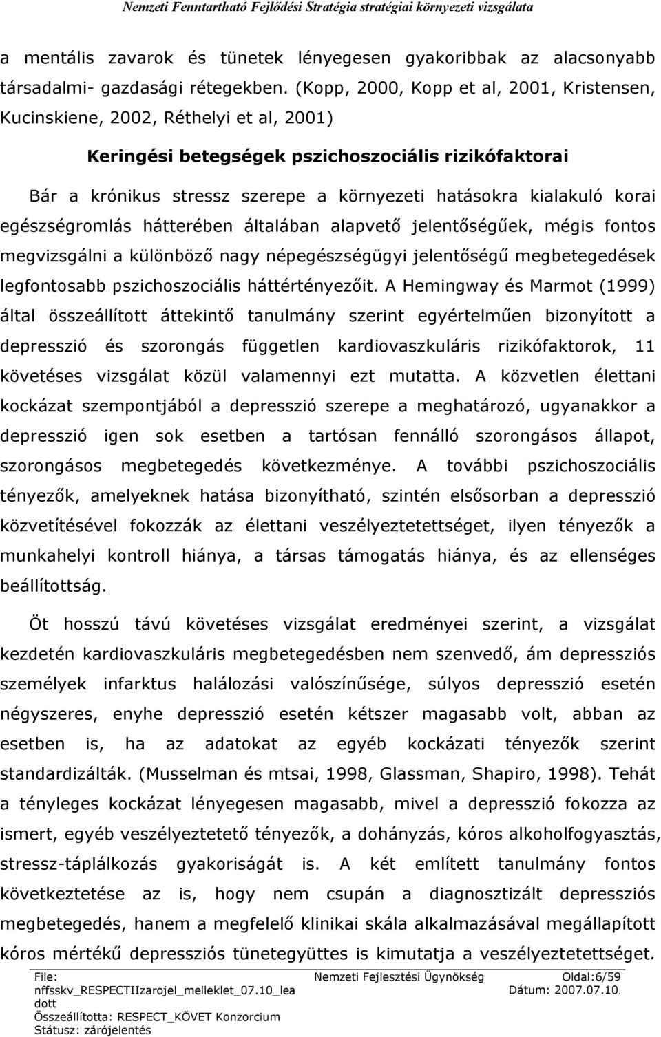 kialakuló korai egészségromlás hátterében általában alapvető jelentőségűek, mégis fontos megvizsgálni a különböző nagy népegészségügyi jelentőségű megbetegedések legfontosabb pszichoszociális