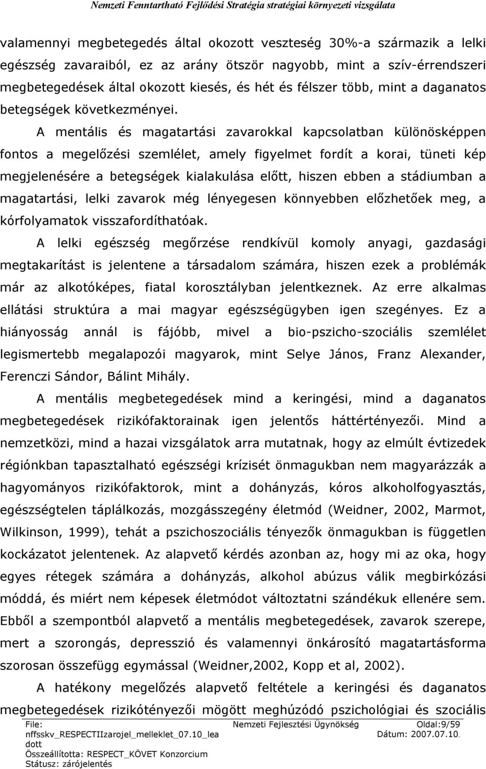 A mentális és magatartási zavarokkal kapcsolatban különösképpen fontos a megelőzési szemlélet, amely figyelmet fordít a korai, tüneti kép megjelenésére a betegségek kialakulása előtt, hiszen ebben a