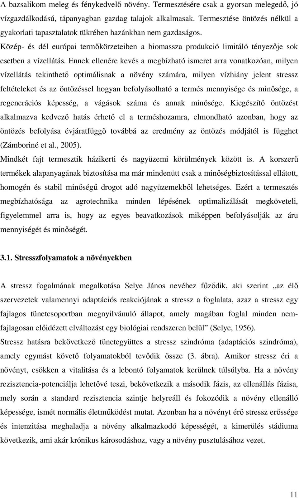 Ennek ellenére kevés a megbízható ismeret arra vonatkozóan, milyen vízellátás tekinthető optimálisnak a növény számára, milyen vízhiány jelent stressz feltételeket és az öntözéssel hogyan