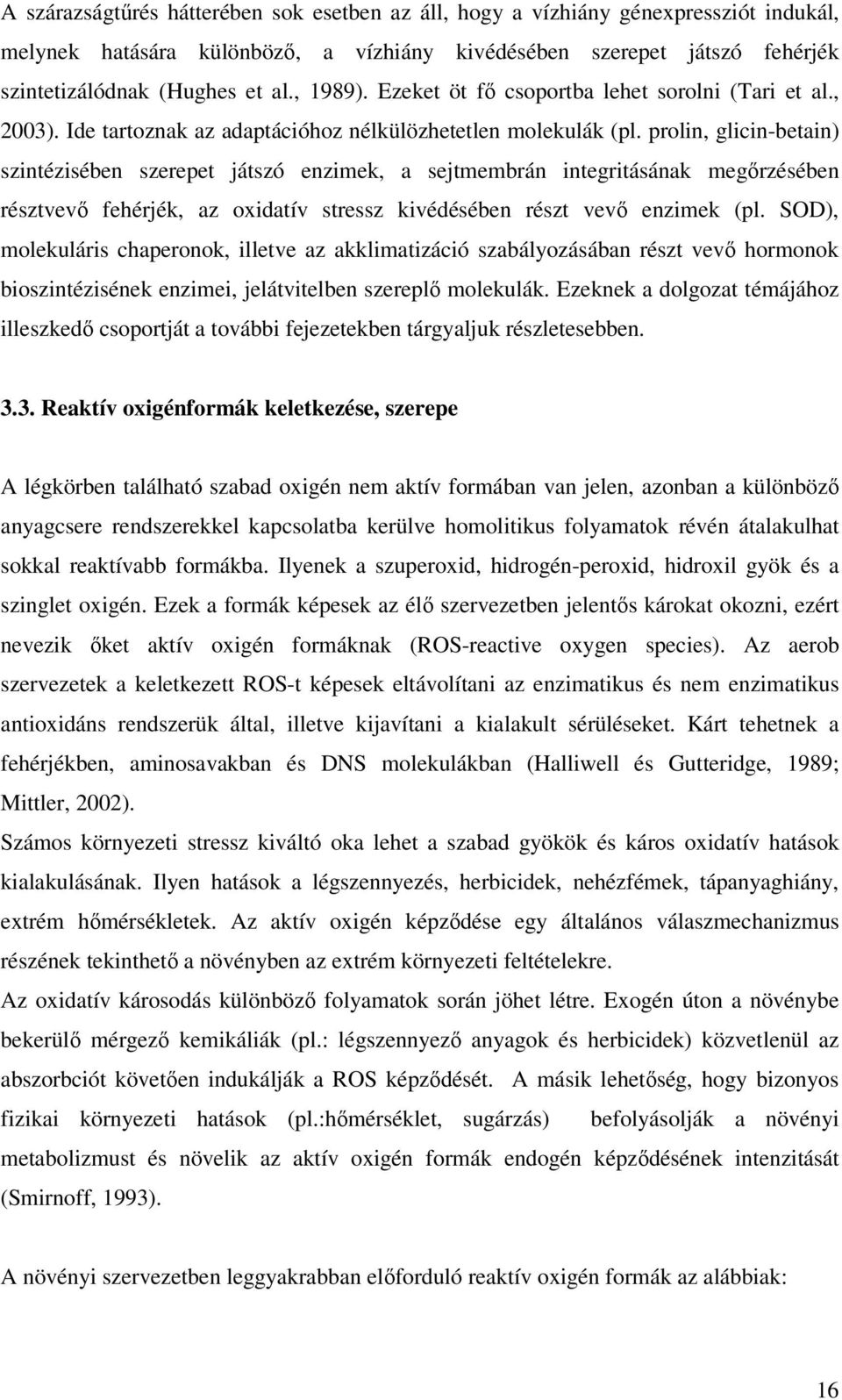 prolin, glicin-betain) szintézisében szerepet játszó enzimek, a sejtmembrán integritásának megőrzésében résztvevő fehérjék, az oxidatív stressz kivédésében részt vevő enzimek (pl.