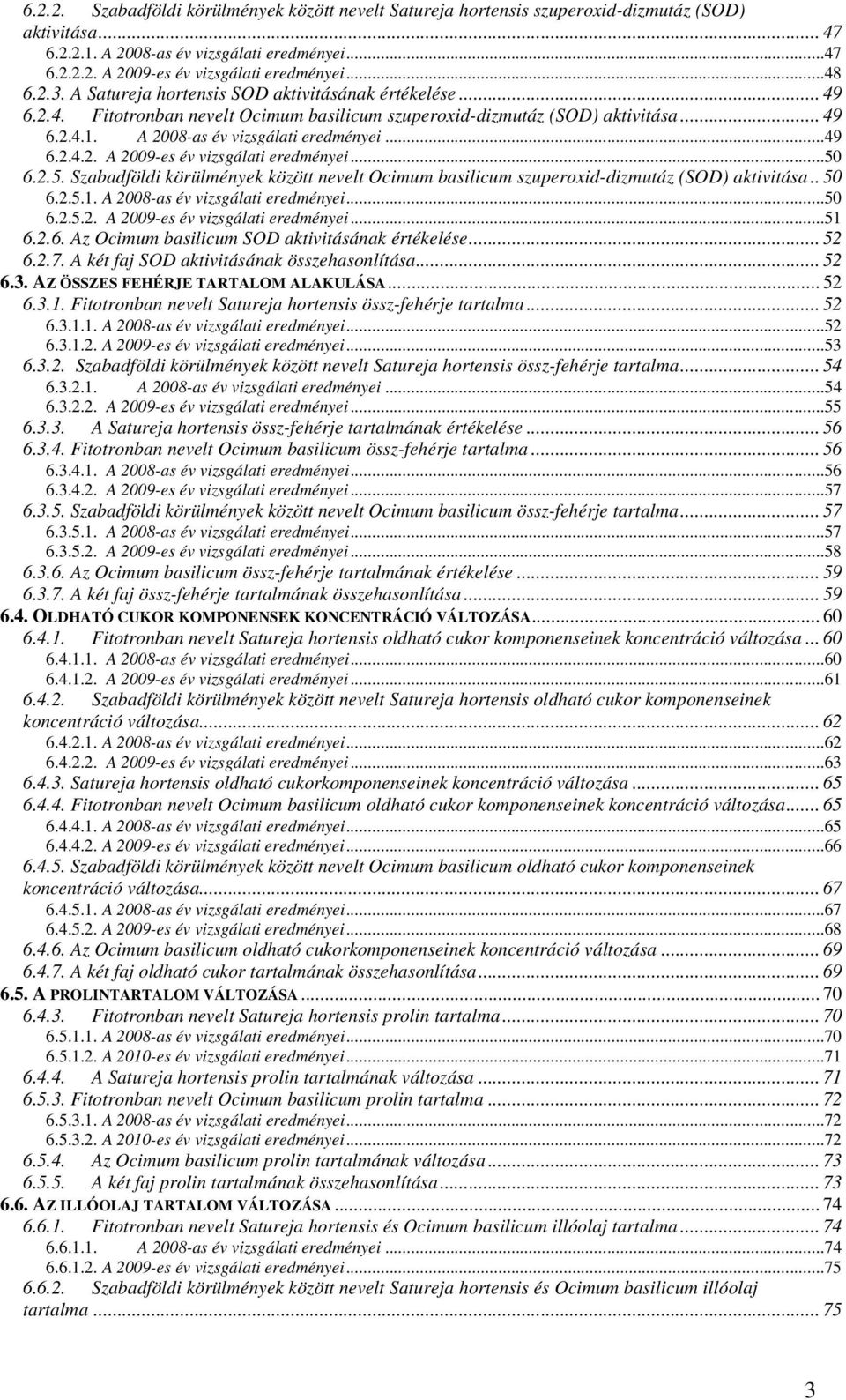 ..49 6.2.4.2. A 2009-es év vizsgálati eredményei...50 6.2.5. Szabadföldi körülmények között nevelt Ocimum basilicum szuperoxid-dizmutáz (SOD) aktivitása.. 50 6.2.5.1.