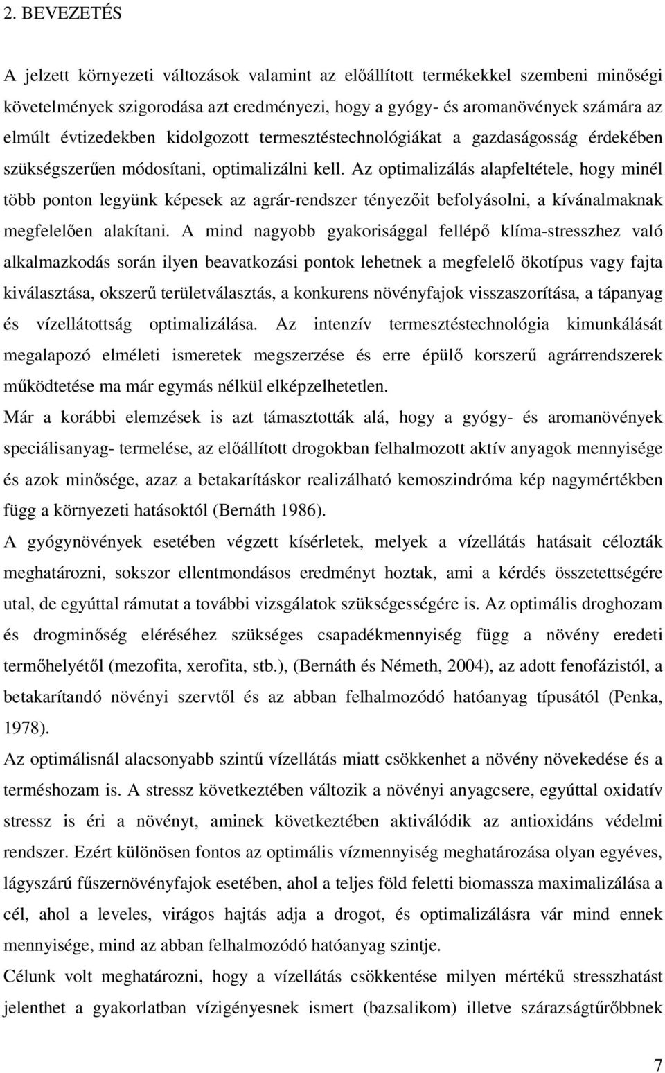 Az optimalizálás alapfeltétele, hogy minél több ponton legyünk képesek az agrár-rendszer tényezőit befolyásolni, a kívánalmaknak megfelelően alakítani.