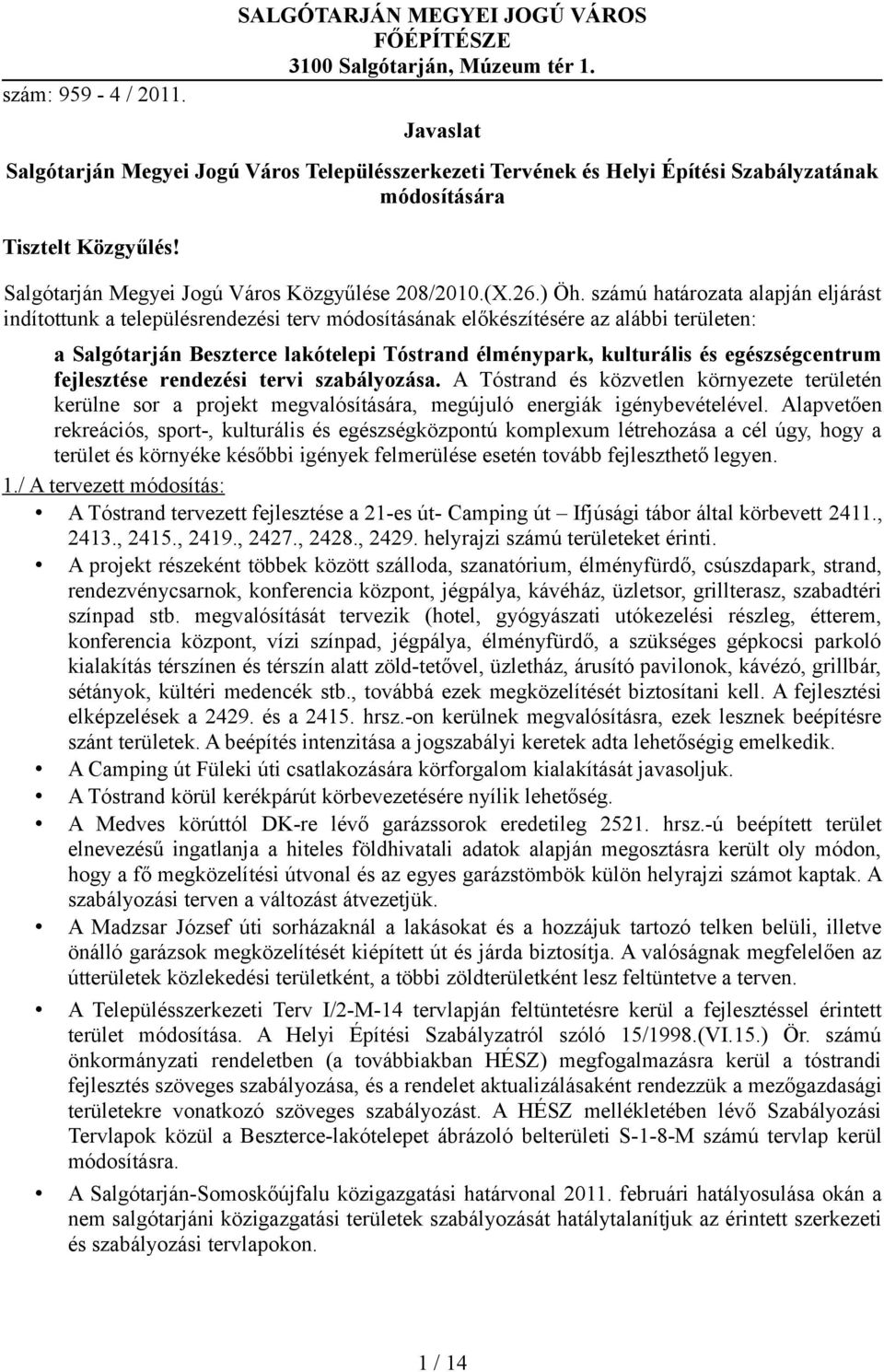 számú határozata alapján eljárást indítottunk a településrendezési terv módosításának előkészítésére az alábbi területen: a Salgótarján Beszterce lakótelepi Tóstrand élménypark, kulturális és