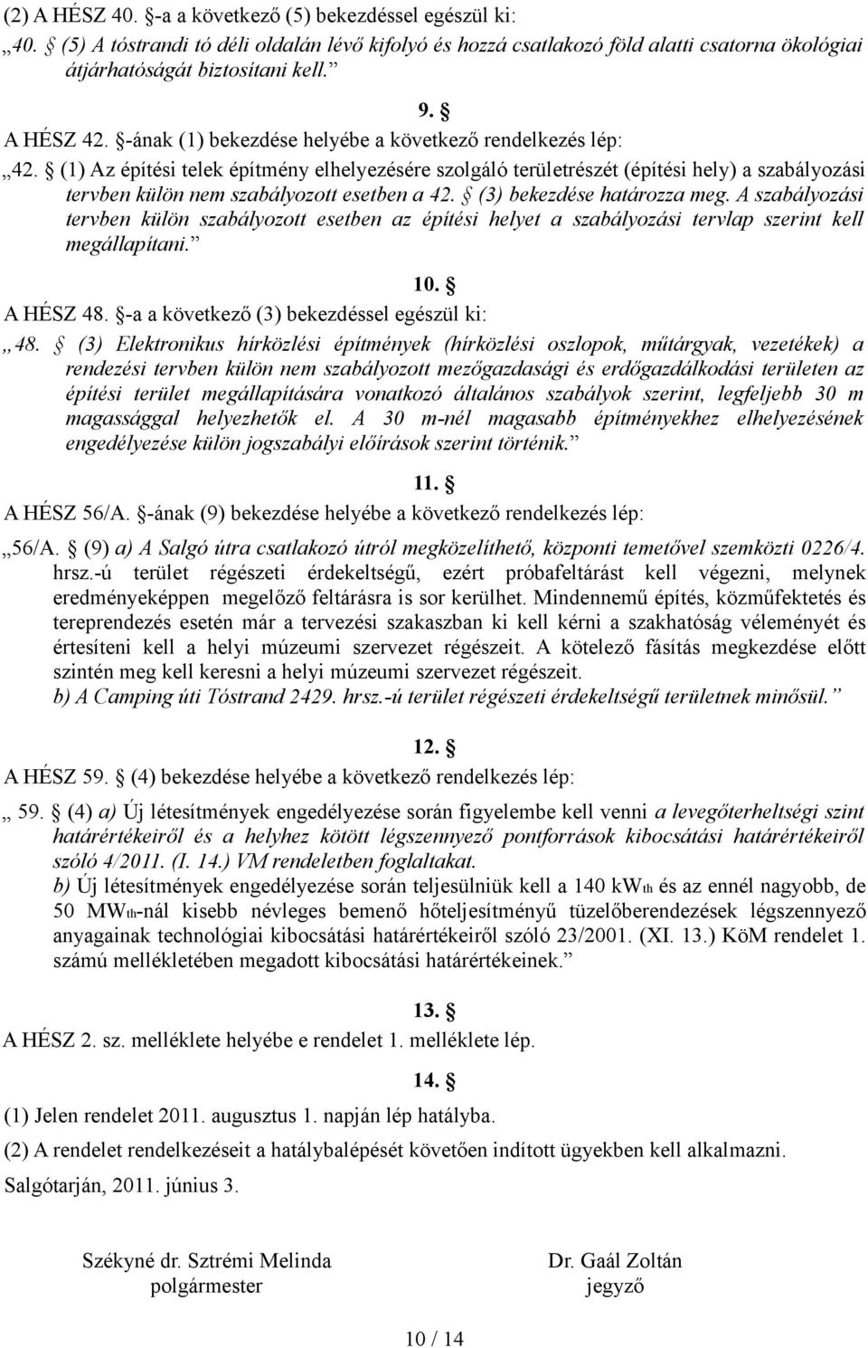 (1) Az építési telek építmény elhelyezésére szolgáló területrészét (építési hely) a szabályozási tervben külön nem szabályozott esetben a 42. (3) bekezdése határozza meg.