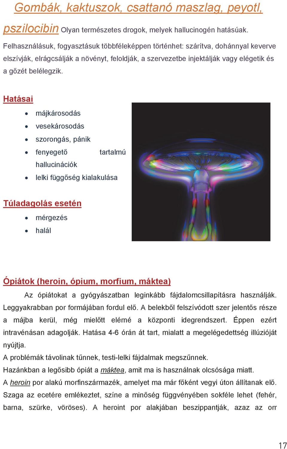 Hatásai májkárosodás vesekárosodás szorongás, pánik fenyegető tartalmú hallucinációk lelki függőség kialakulása Túladagolás esetén mérgezés halál Ópiátok (heroin, ópium, morfium, máktea) Az ópiátokat