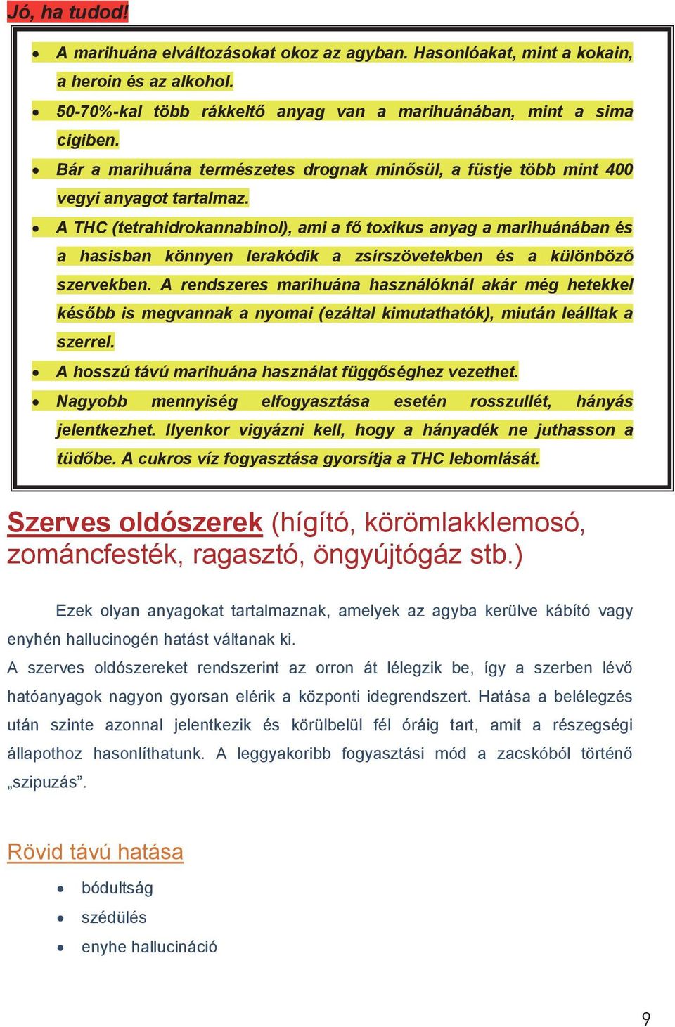 A THC (tetrahidrokannabinol), ami a fő toxikus anyag a marihuánában és a hasisban könnyen lerakódik a zsírszövetekben és a különböző szervekben.