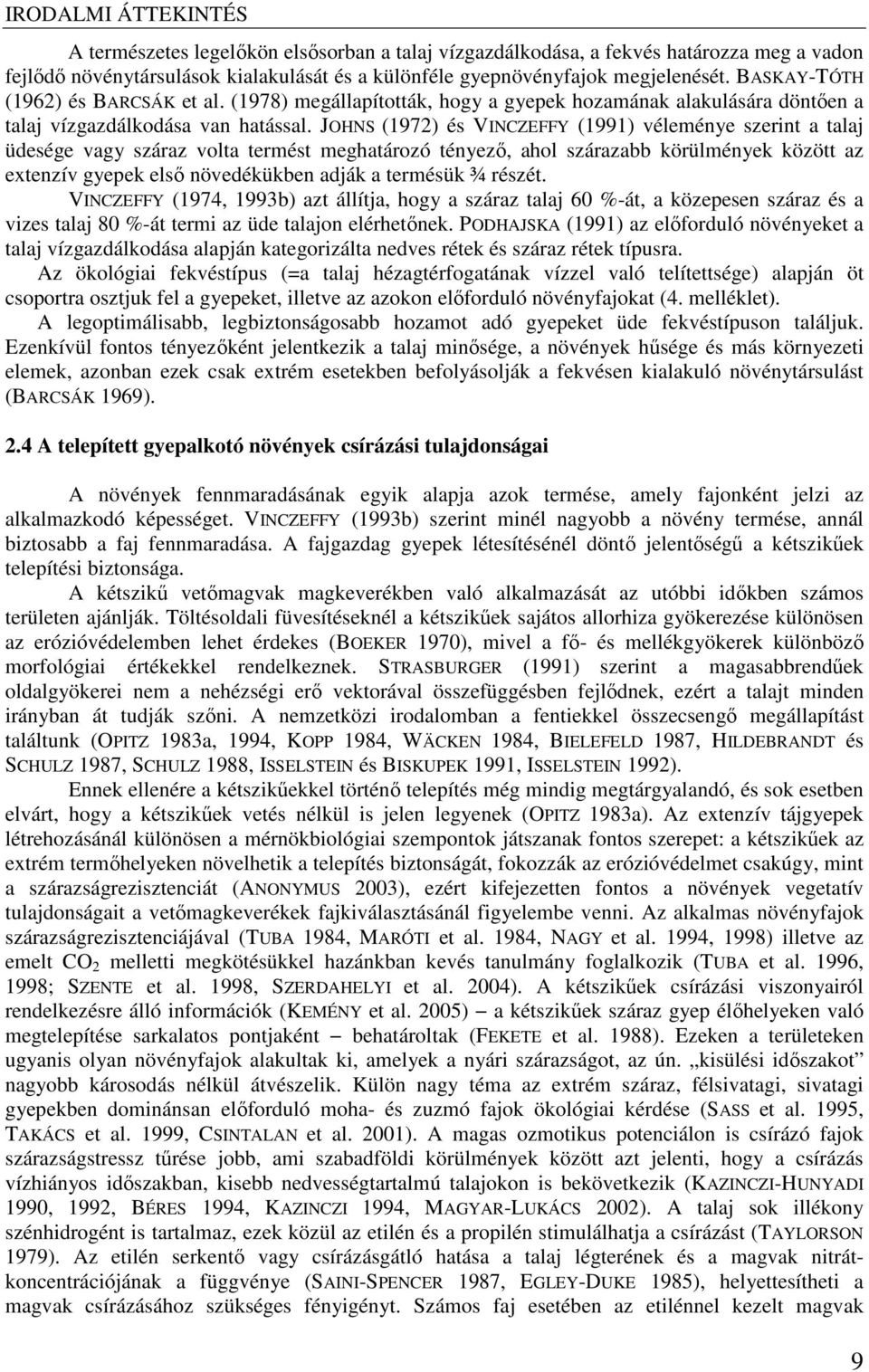 JOHNS (1972) és VINCZEFFY (1991) véleménye szerint a talaj üdesége vagy száraz volta termést meghatározó tényező, ahol szárazabb körülmények között az extenzív gyepek első növedékükben adják a