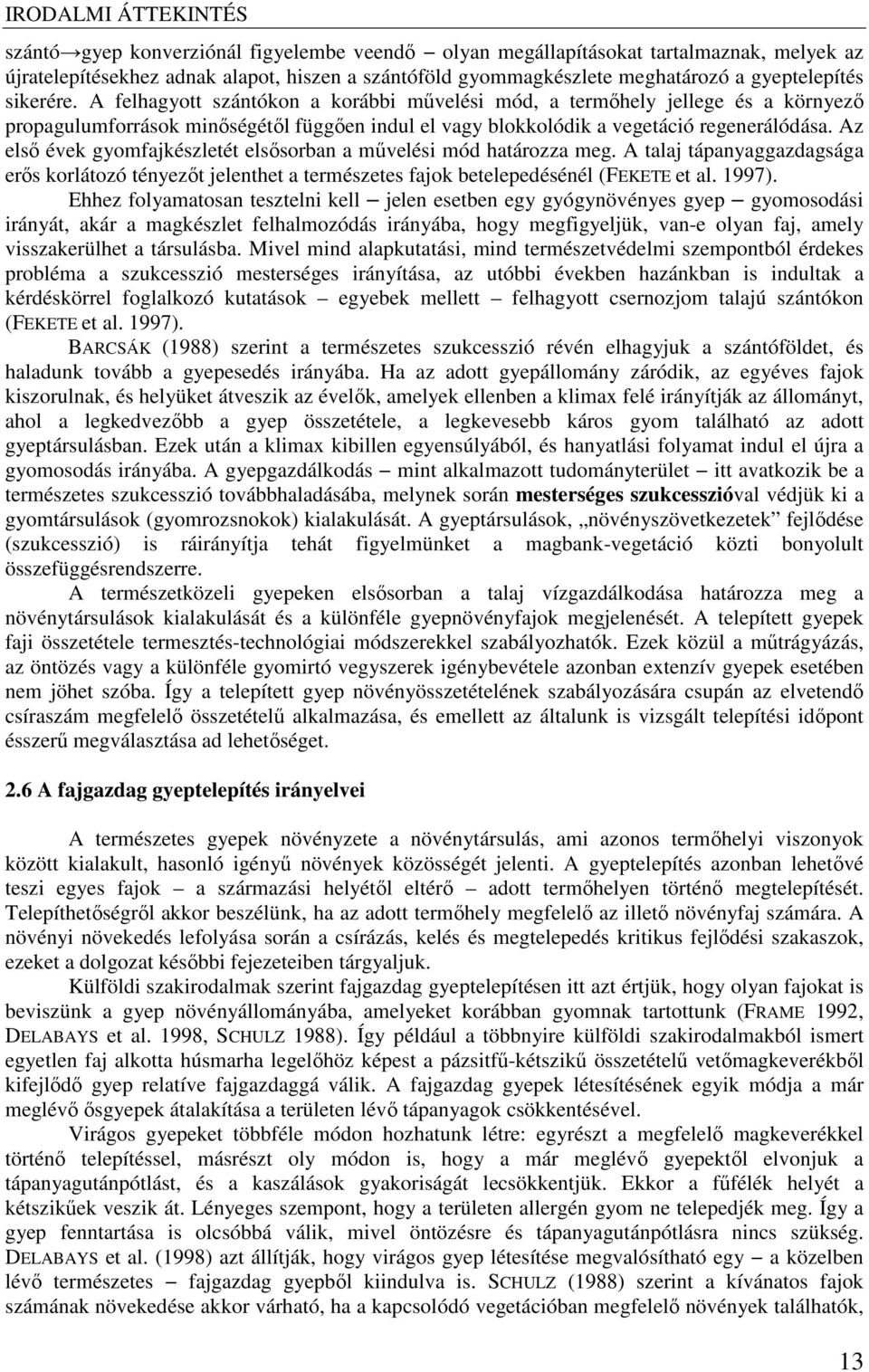 Az első évek gyomfajkészletét elsősorban a művelési mód határozza meg. A talaj tápanyaggazdagsága erős korlátozó tényezőt jelenthet a természetes fajok betelepedésénél (FEKETE et al. 1997).