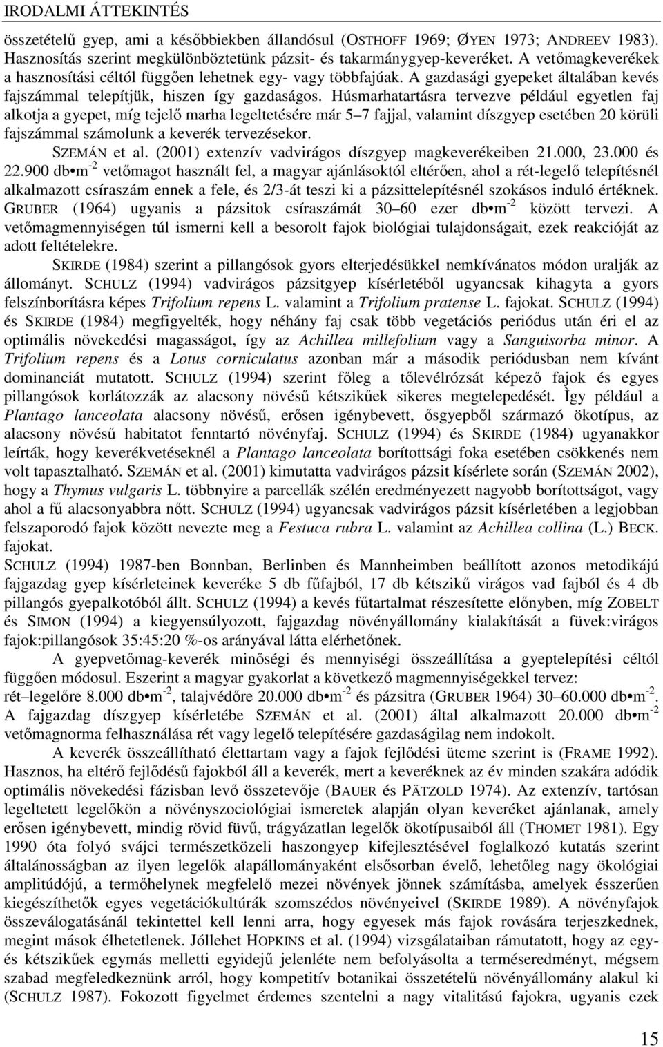 Húsmarhatartásra tervezve például egyetlen faj alkotja a gyepet, míg tejelő marha legeltetésére már 5 7 fajjal, valamint díszgyep esetében 20 körüli fajszámmal számolunk a keverék tervezésekor.