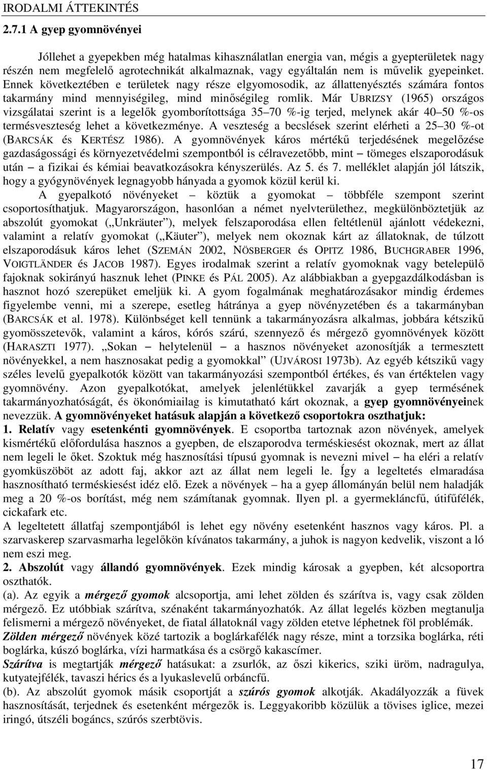 gyepeinket. Ennek következtében e területek nagy része elgyomosodik, az állattenyésztés számára fontos takarmány mind mennyiségileg, mind minőségileg romlik.