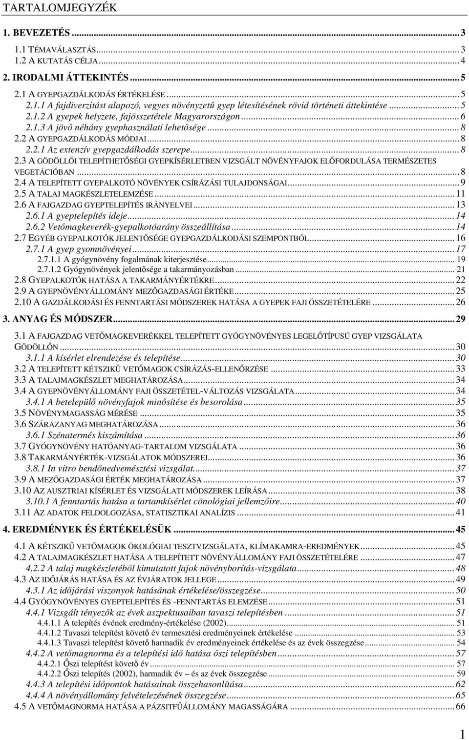 2 A GYEPGAZDÁLKODÁS MÓDJAI...8 2.2.1 Az extenzív gyepgazdálkodás szerepe...8 2.3 A GÖDÖLLŐI TELEPÍTHETŐSÉGI GYEPKÍSÉRLETBEN VIZSGÁLT NÖVÉNYFAJOK ELŐFORDULÁSA TERMÉSZETES VEGETÁCIÓBAN...8 2.4 A TELEPÍTETT GYEPALKOTÓ NÖVÉNYEK CSÍRÁZÁSI TULAJDONSÁGAI.