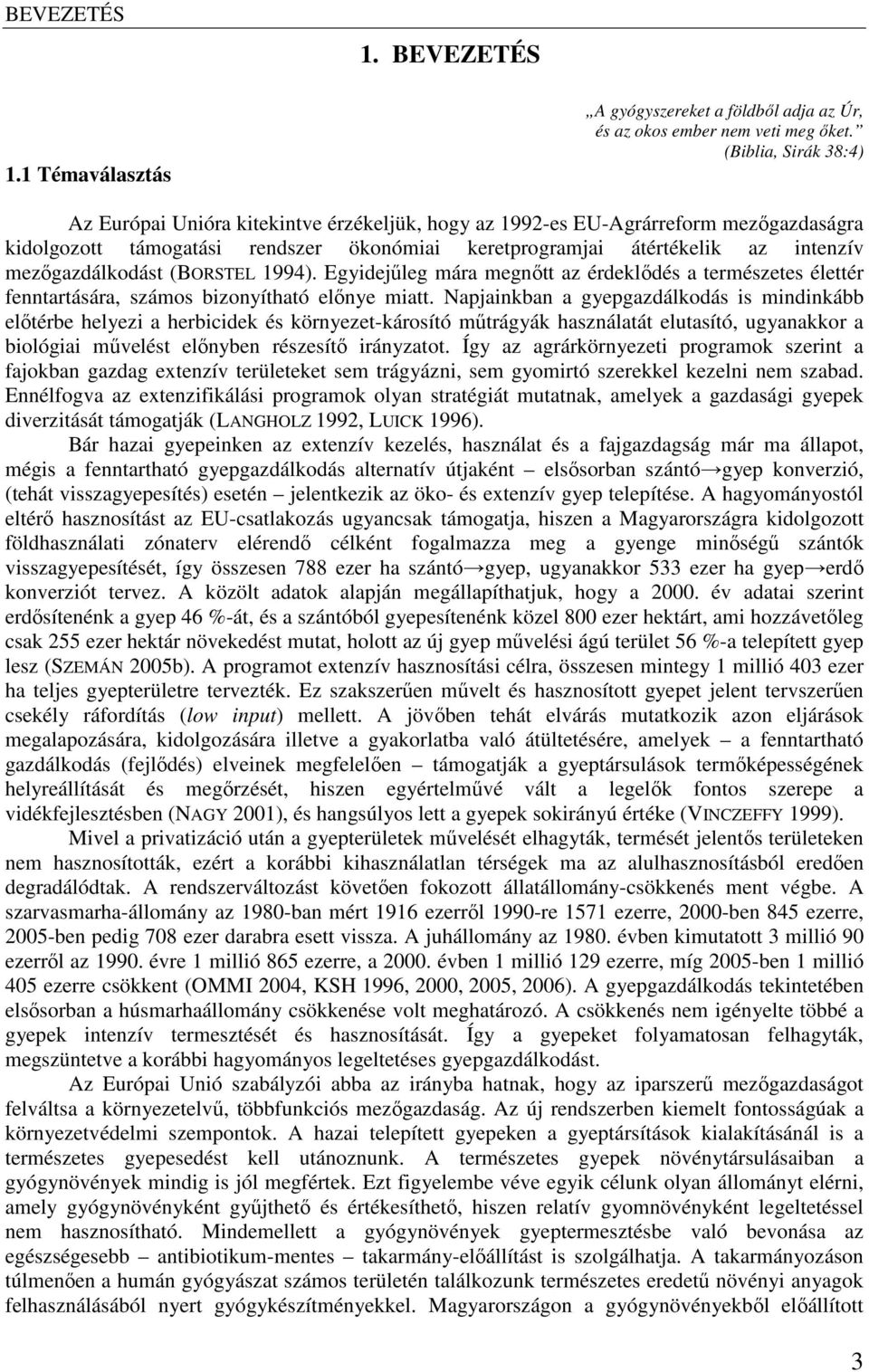 mezőgazdálkodást (BORSTEL 1994). Egyidejűleg mára megnőtt az érdeklődés a természetes élettér fenntartására, számos bizonyítható előnye miatt.