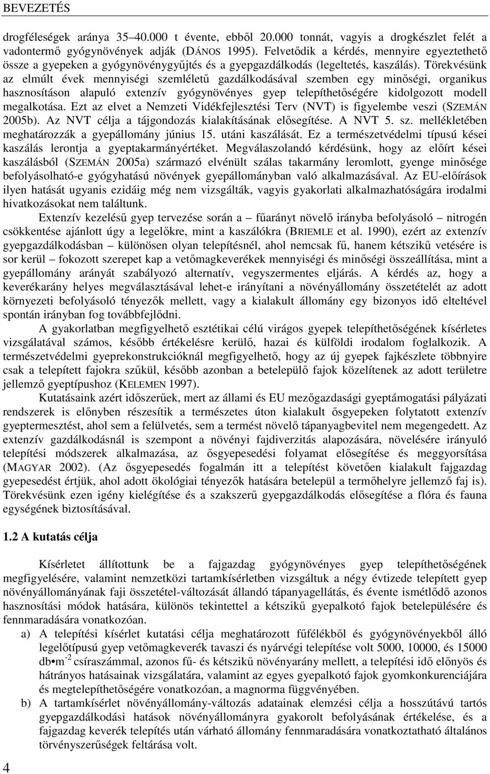 Törekvésünk az elmúlt évek mennyiségi szemléletű gazdálkodásával szemben egy minőségi, organikus hasznosításon alapuló extenzív gyógynövényes gyep telepíthetőségére kidolgozott modell megalkotása.