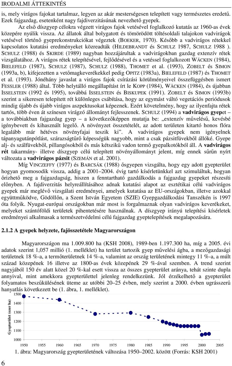 Az állatok által bolygatott és tömörödött töltésoldali talajokon vadvirágok vetésével történő gyeprekonstrukciókat végeztek (BOEKER, 1970).