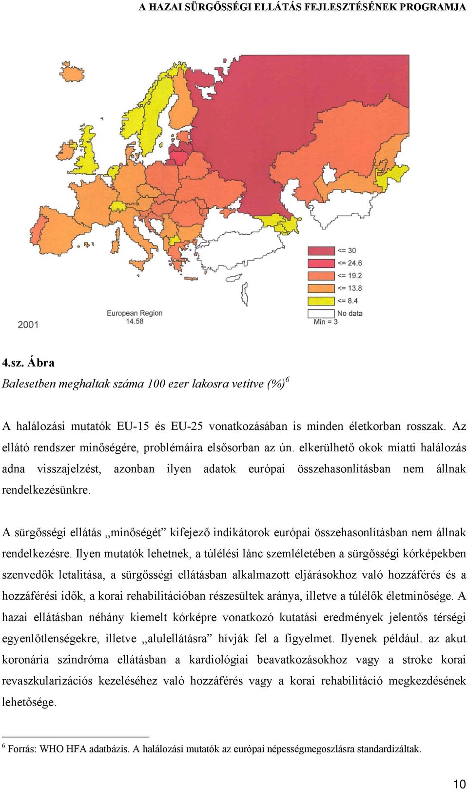 A sürgősségi ellátás minőségét kifejező indikátorok európai összehasonlításban nem állnak rendelkezésre.