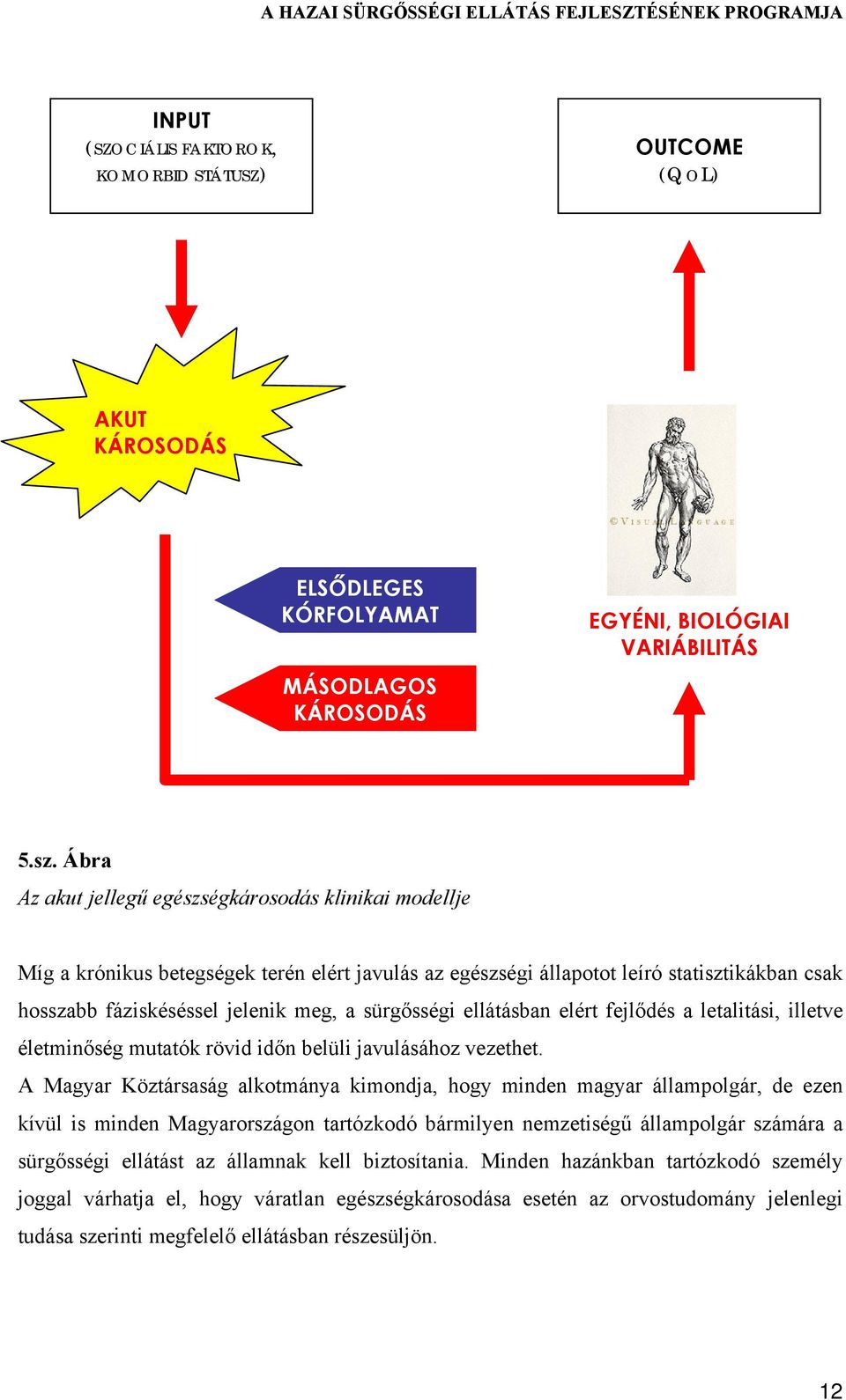 sürgősségi ellátásban elért fejlődés a letalitási, illetve életminőség mutatók rövid időn belüli javulásához vezethet.