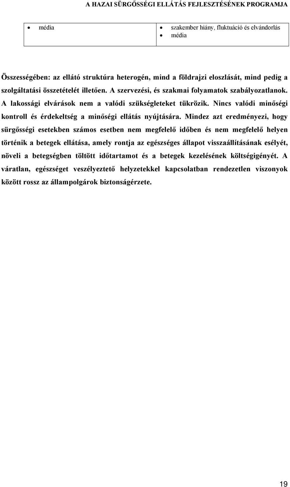 Mindez azt eredményezi, hogy sürgősségi esetekben számos esetben nem megfelelő időben és nem megfelelő helyen történik a betegek ellátása, amely rontja az egészséges állapot visszaállításának