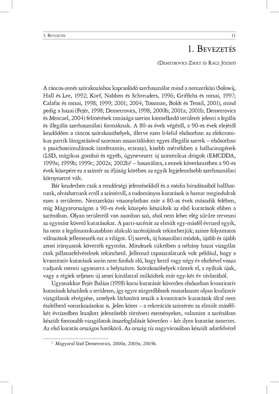 1997; Calafat és mtsai, 1998; 1999; 2001; 2004; Tossman, Boldt és Tensil, 2001), mind pedig a hazai (Fejér, 1998; Demetrovics, 1998; 2000b; 2001a; 2001b; Demetrovics és Menczel, 2004) felmérések