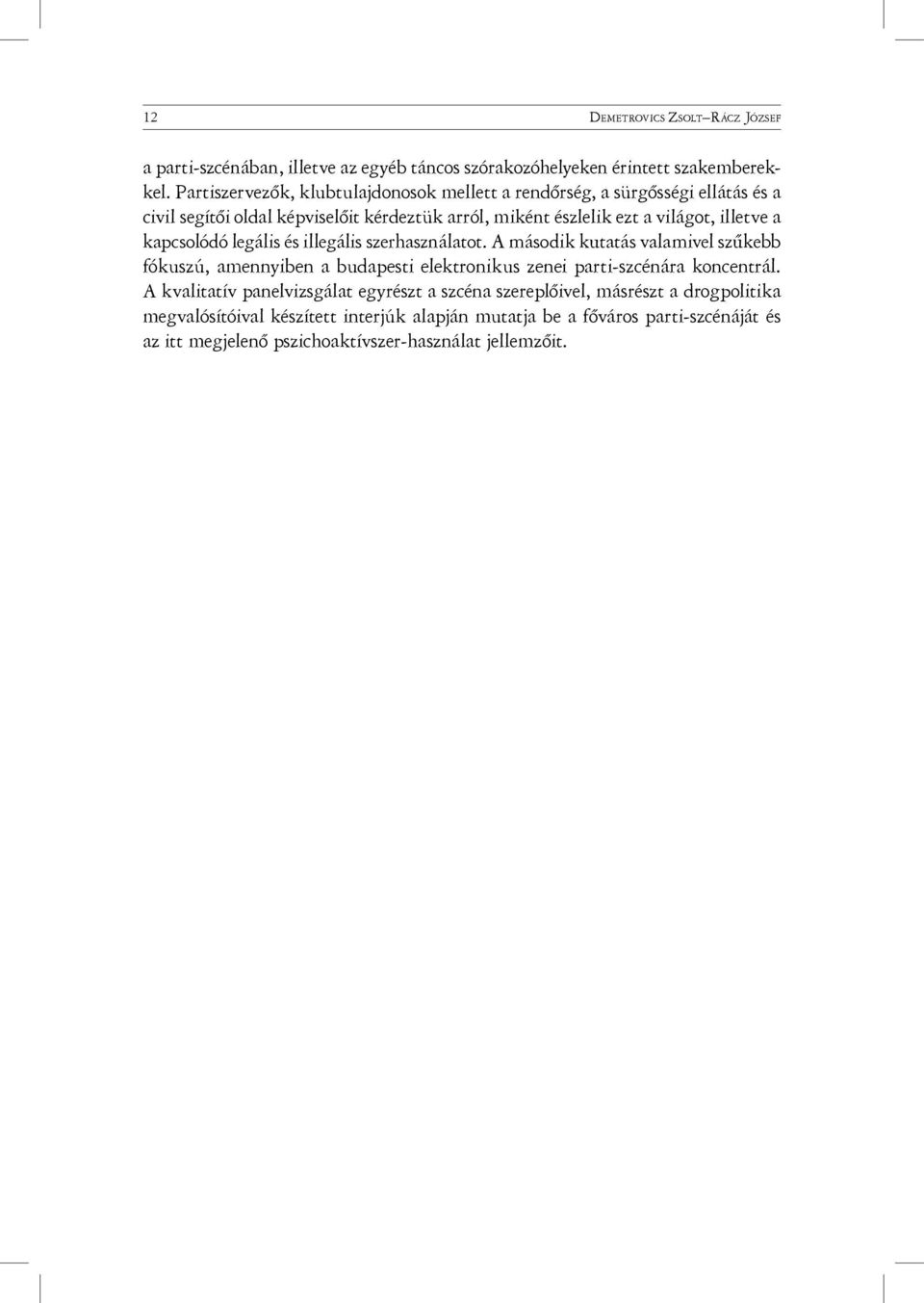 a kapcsolódó legális és illegális szerhasználatot. A második kutatás valamivel szűkebb fókuszú, amennyiben a budapesti elektronikus zenei parti-szcénára koncentrál.