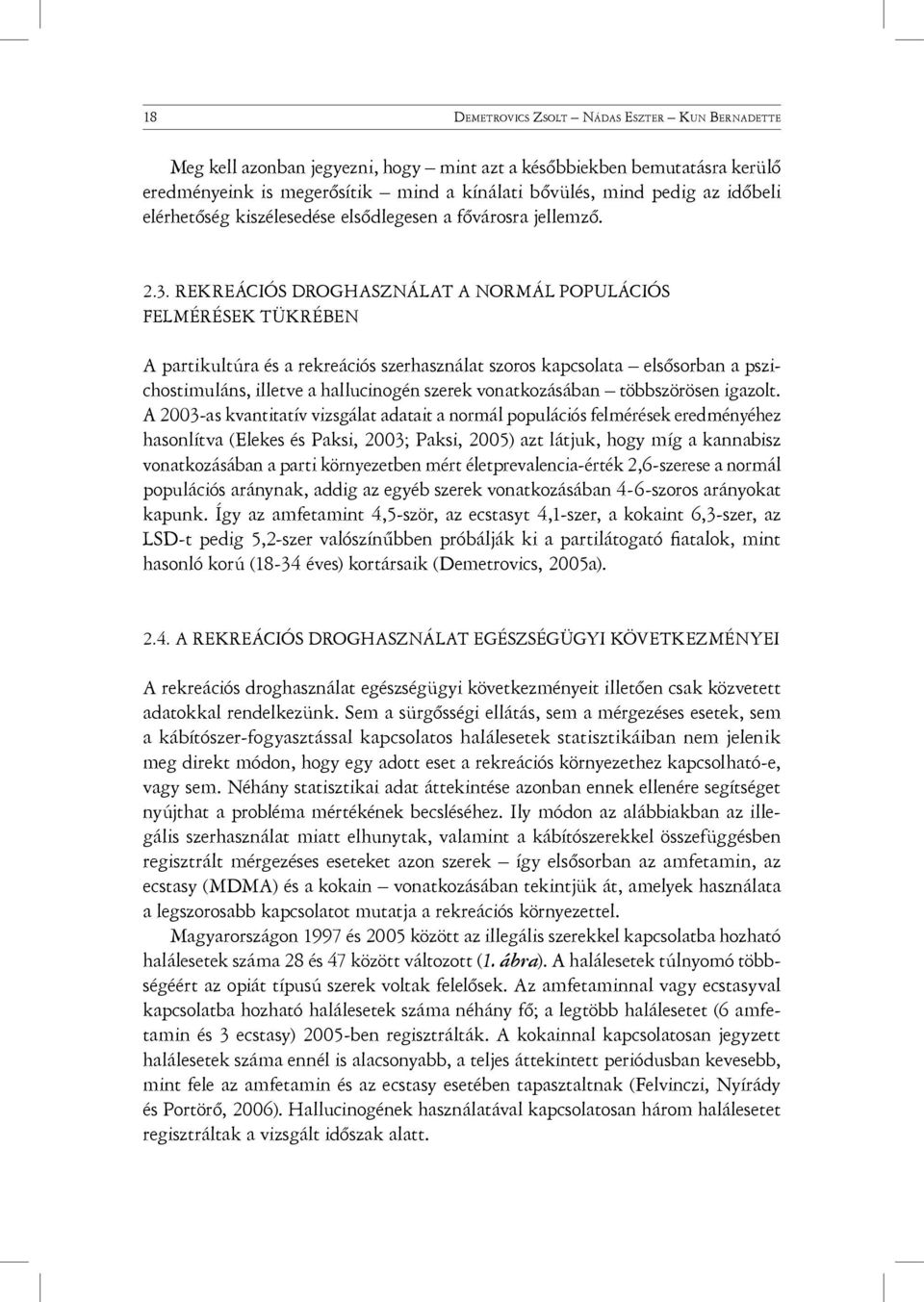 REKREÁCIÓS DROGHASZNÁLAT A NORMÁL POPULÁCIÓS FELMÉRÉSEK TÜKRÉBEN A partikultúra és a rekreációs szerhasználat szoros kapcsolata elsősorban a pszichostimuláns, illetve a hallucinogén szerek