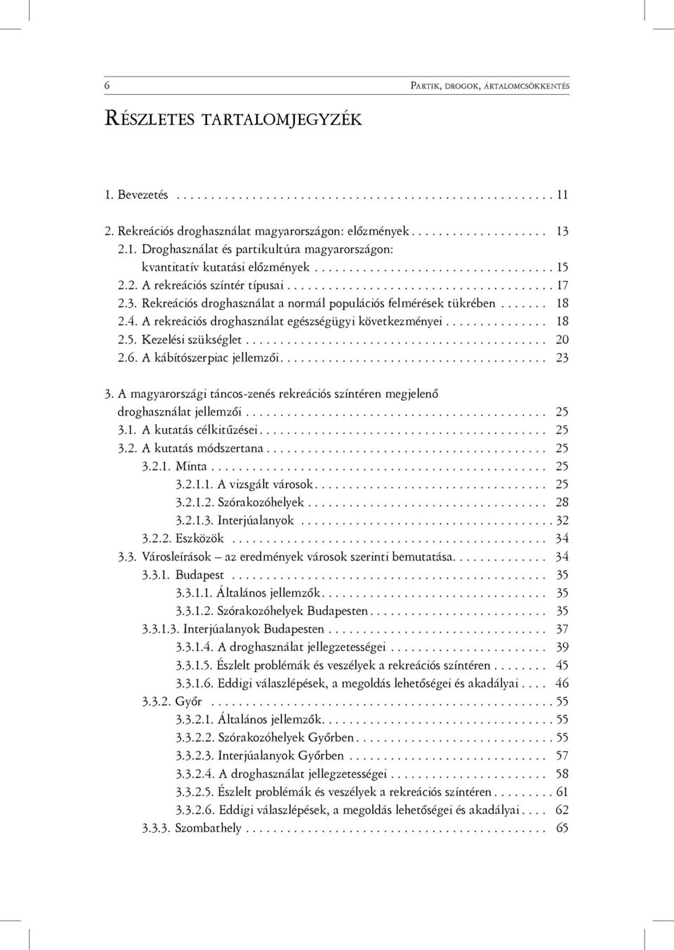 Rekreációs droghasználat a normál populációs felmérések tükrében....... 18 2.4. A rekreációs droghasználat egészségügyi következményei............... 18 2.5. Kezelési szükséglet............................................ 20 2.