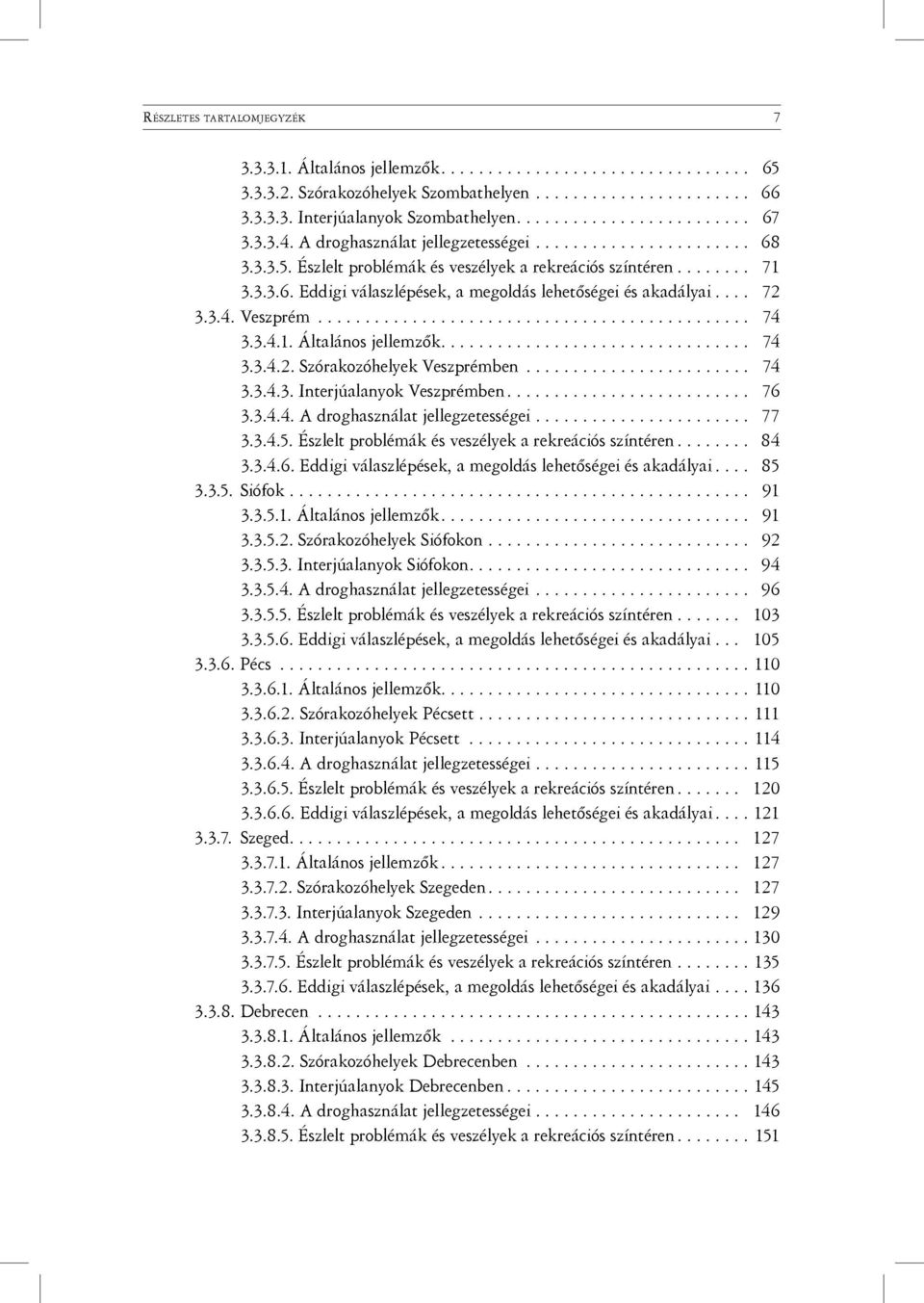 ... 72 3.3.4. Veszprém.............................................. 74 3.3.4.1. Általános jellemzők................................. 74 3.3.4.2. Szórakozóhelyek Veszprémben........................ 74 3.3.4.3. Interjúalanyok Veszprémben.