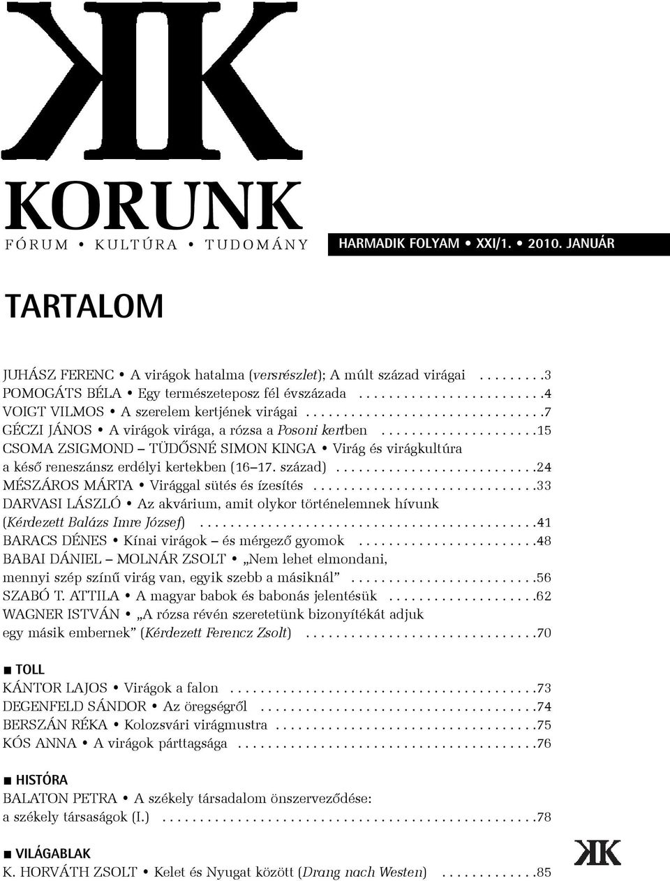 ....................15 CSOMA ZSIGMOND TÜDÕSNÉ SIMON KINGA Virág és virágkultúra a késõ reneszánsz erdélyi kertekben (16 17. század)...........................24 MÉSZÁROS MÁRTA Virággal sütés és ízesítés.