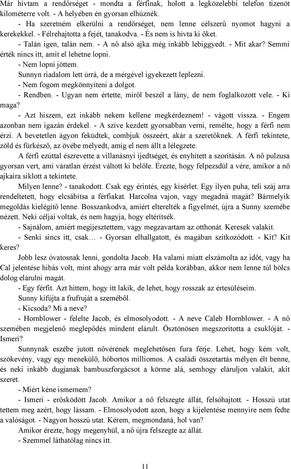 - A nő alsó ajka még inkább lebiggyedt. - Mit akar? Semmi érték nincs itt, amit el lehetne lopni. - Nem lopni jöttem. Sunnyn riadalom lett úrrá, de a mérgével igyekezett leplezni.