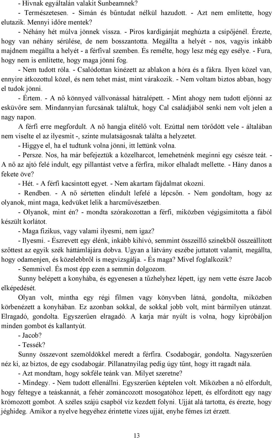 És remélte, hogy lesz még egy esélye. - Fura, hogy nem is említette, hogy maga jönni fog. - Nem tudott róla. - Csalódottan kinézett az ablakon a hóra és a fákra.