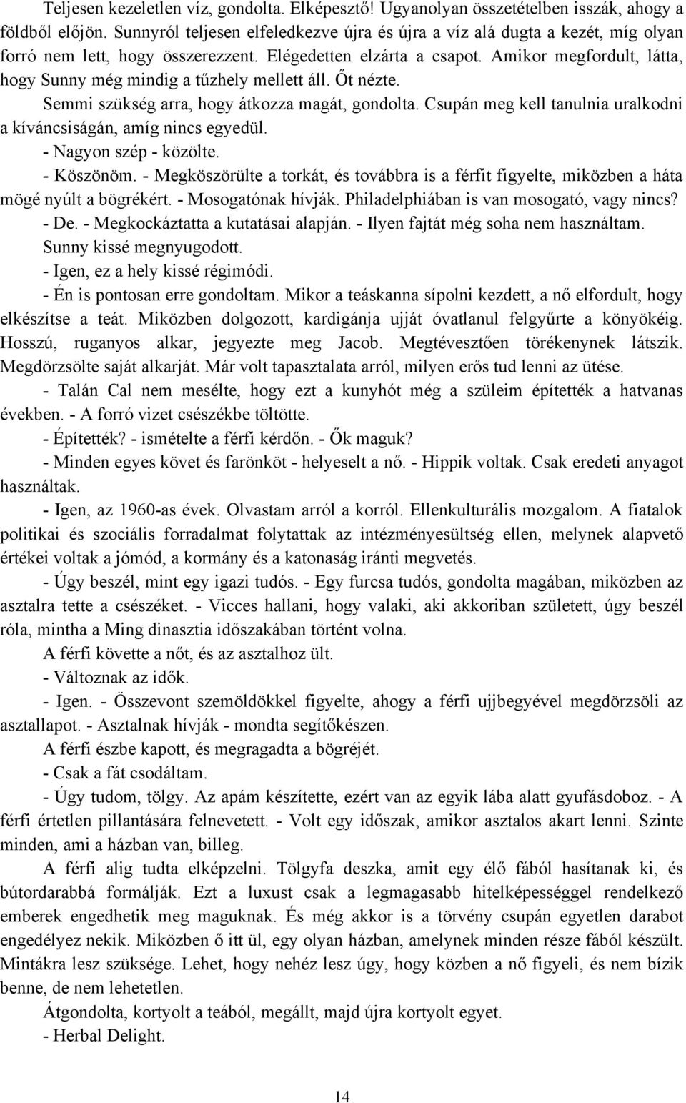 Amikor megfordult, látta, hogy Sunny még mindig a tűzhely mellett áll. Őt nézte. Semmi szükség arra, hogy átkozza magát, gondolta.