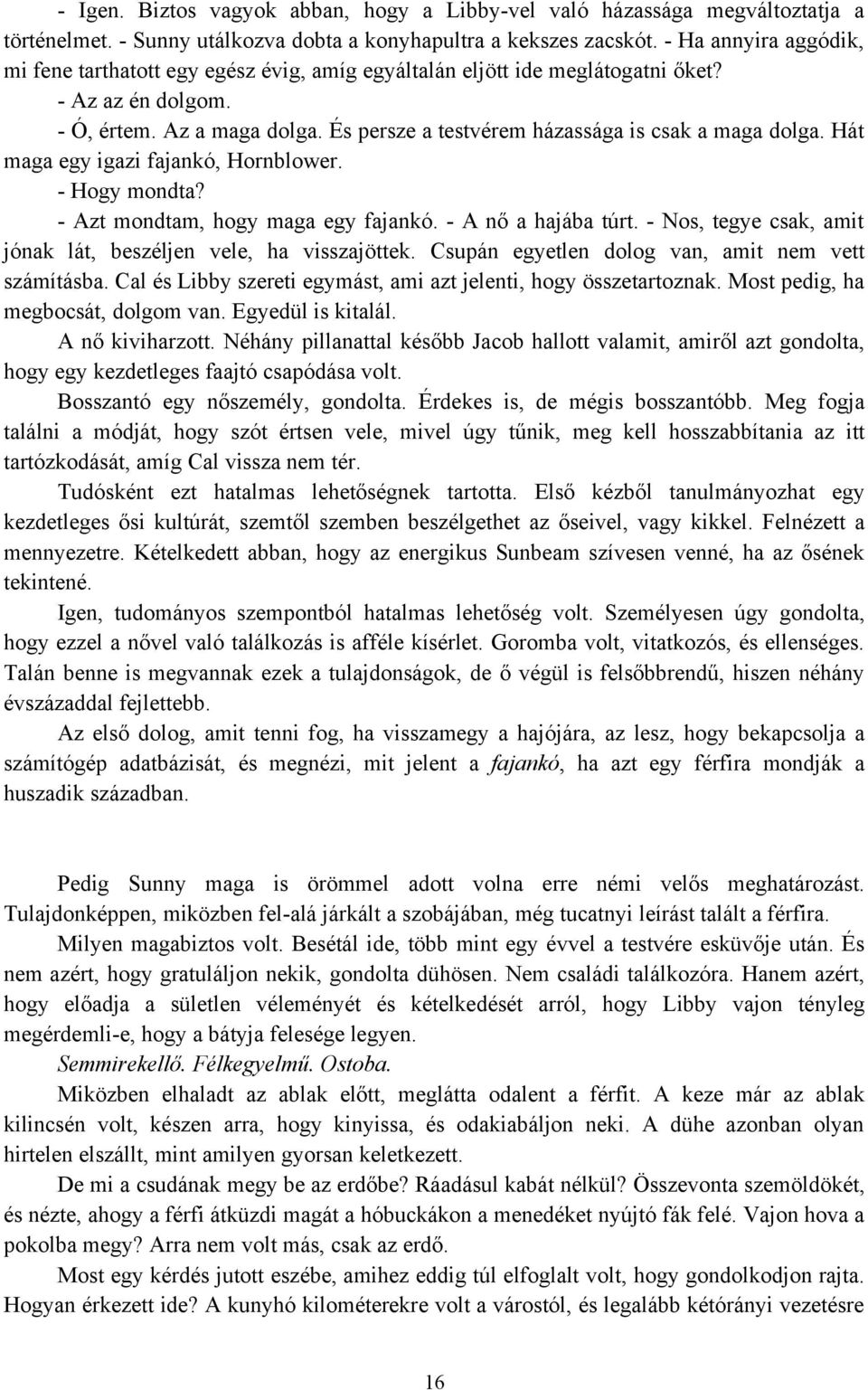 És persze a testvérem házassága is csak a maga dolga. Hát maga egy igazi fajankó, Hornblower. - Hogy mondta? - Azt mondtam, hogy maga egy fajankó. - A nő a hajába túrt.