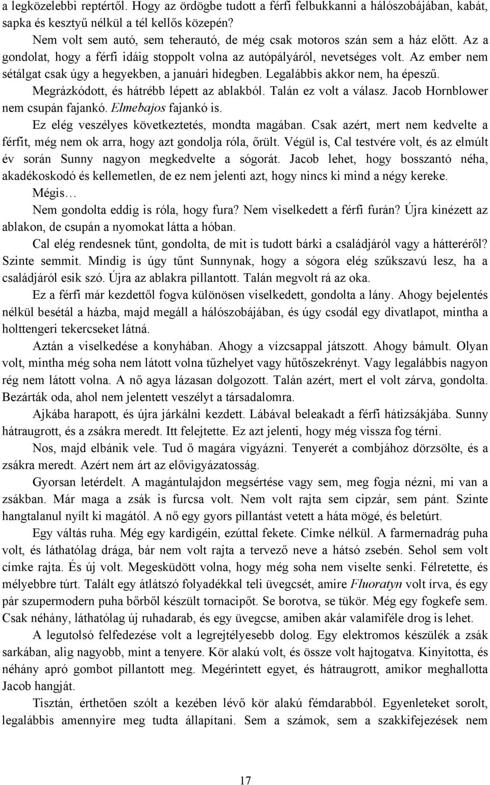 Az ember nem sétálgat csak úgy a hegyekben, a januári hidegben. Legalábbis akkor nem, ha épeszű. Megrázkódott, és hátrébb lépett az ablakból. Talán ez volt a válasz.