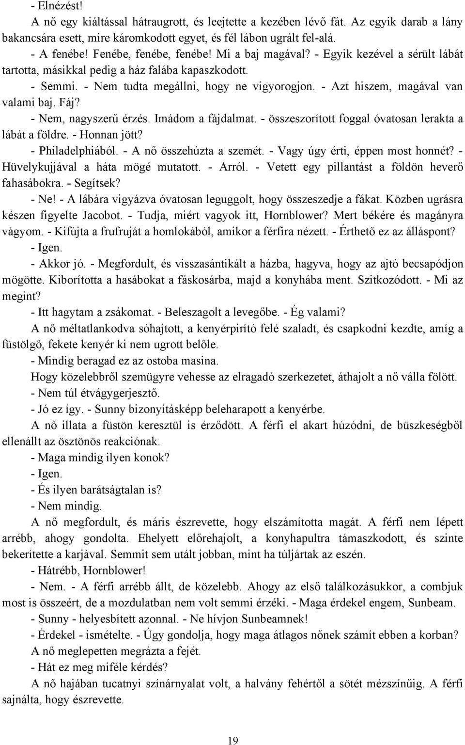 - Azt hiszem, magával van valami baj. Fáj? - Nem, nagyszerű érzés. Imádom a fájdalmat. - összeszorított foggal óvatosan lerakta a lábát a földre. - Honnan jött? - Philadelphiából.