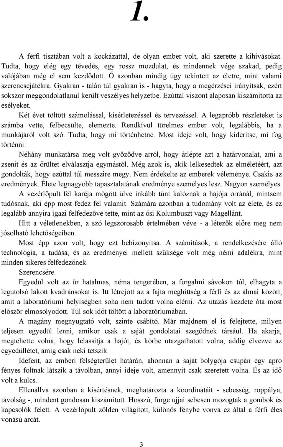 Gyakran - talán túl gyakran is - hagyta, hogy a megérzései irányítsák, ezért sokszor meggondolatlanul került veszélyes helyzetbe. Ezúttal viszont alaposan kiszámította az esélyeket.