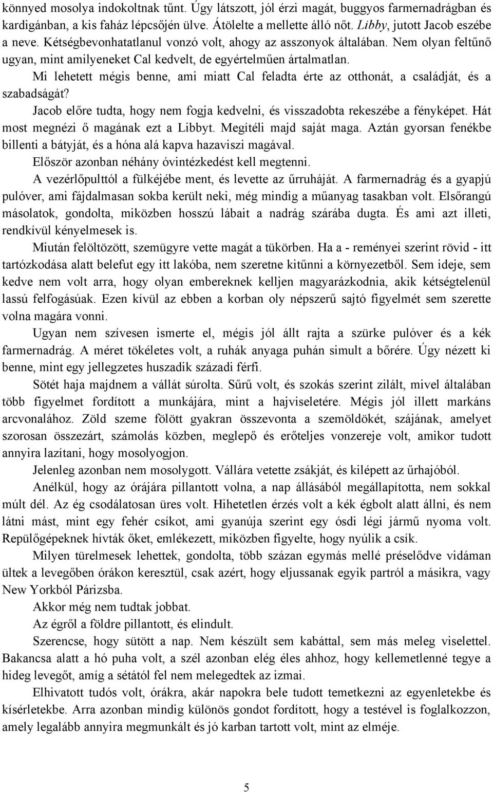 Mi lehetett mégis benne, ami miatt Cal feladta érte az otthonát, a családját, és a szabadságát? Jacob előre tudta, hogy nem fogja kedvelni, és visszadobta rekeszébe a fényképet.