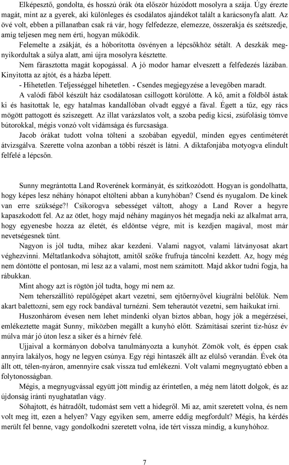 Felemelte a zsákját, és a hóborította ösvényen a lépcsőkhöz sétált. A deszkák megnyikordultak a súlya alatt, ami újra mosolyra késztette. Nem fárasztotta magát kopogással.