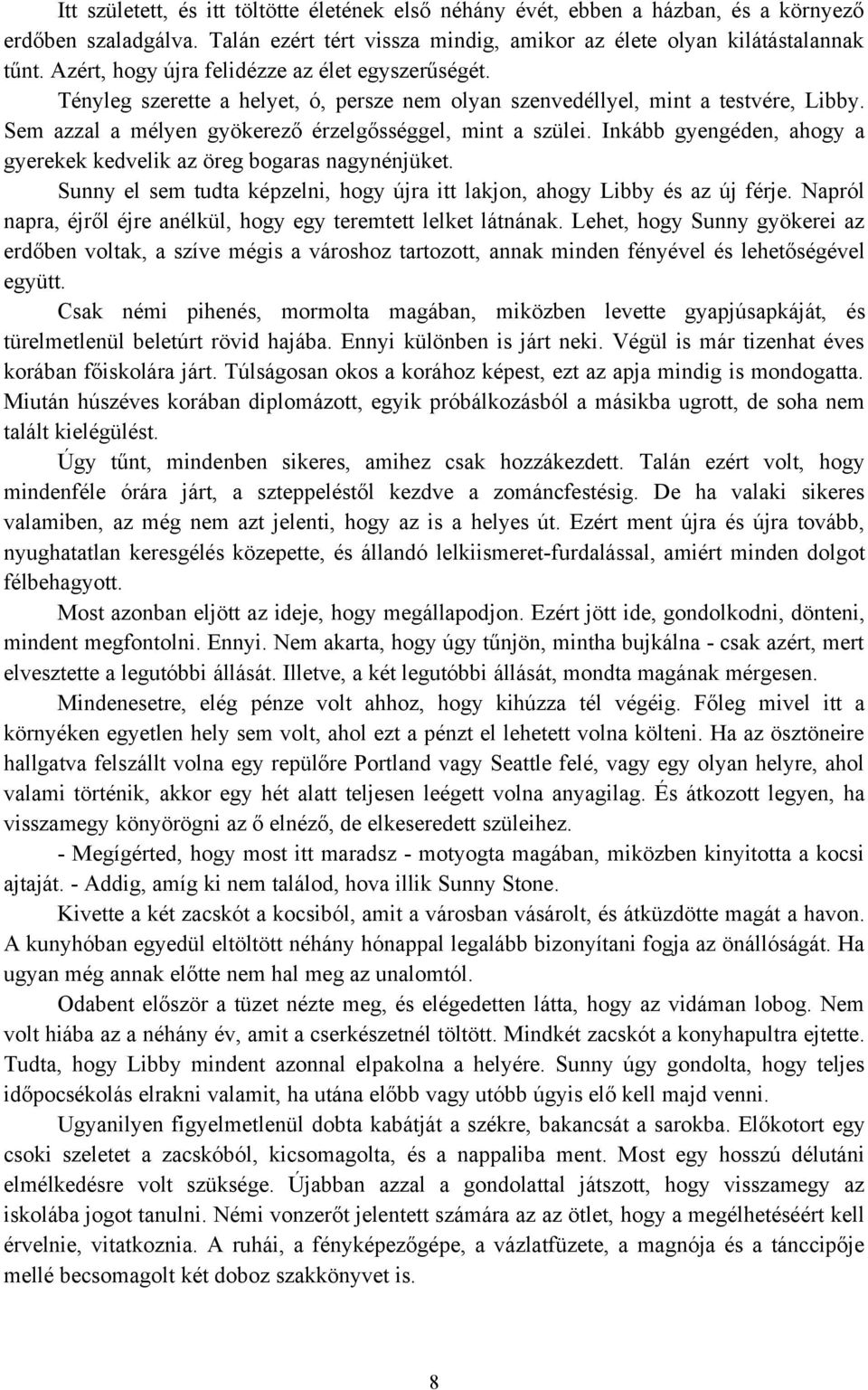 Inkább gyengéden, ahogy a gyerekek kedvelik az öreg bogaras nagynénjüket. Sunny el sem tudta képzelni, hogy újra itt lakjon, ahogy Libby és az új férje.