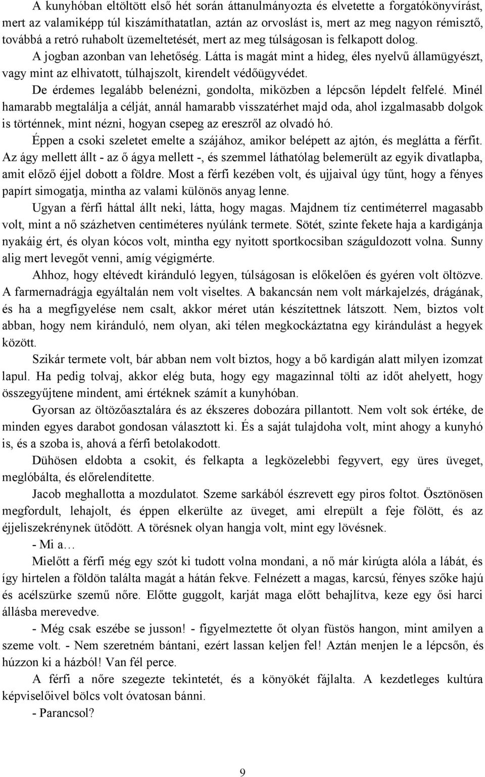 Látta is magát mint a hideg, éles nyelvű államügyészt, vagy mint az elhivatott, túlhajszolt, kirendelt védőügyvédet. De érdemes legalább belenézni, gondolta, miközben a lépcsőn lépdelt felfelé.