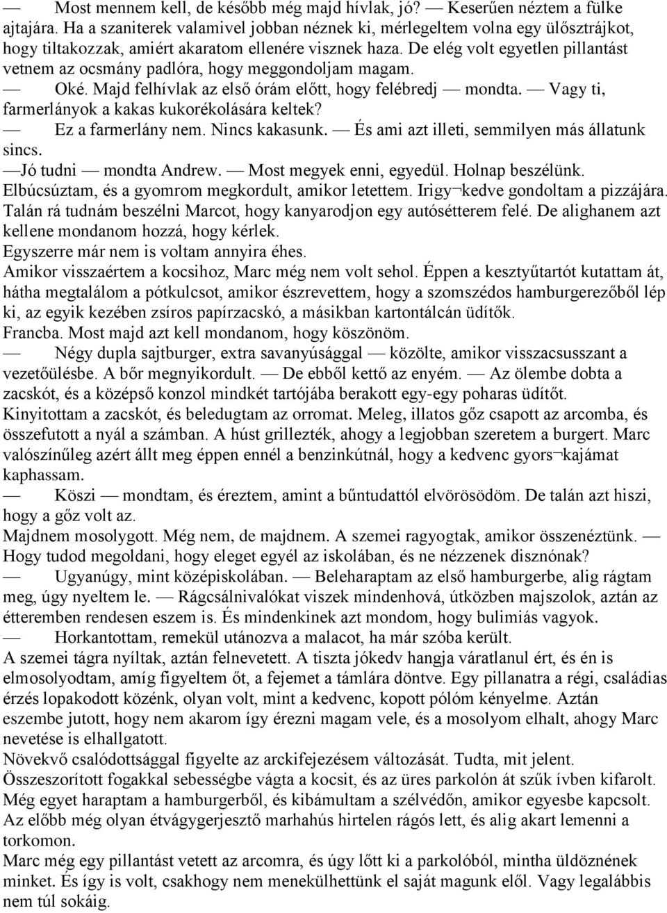 De elég volt egyetlen pillantást vetnem az ocsmány padlóra, hogy meggondoljam magam. Oké. Majd felhívlak az első órám előtt, hogy felébredj mondta. Vagy ti, farmerlányok a kakas kukorékolására keltek?